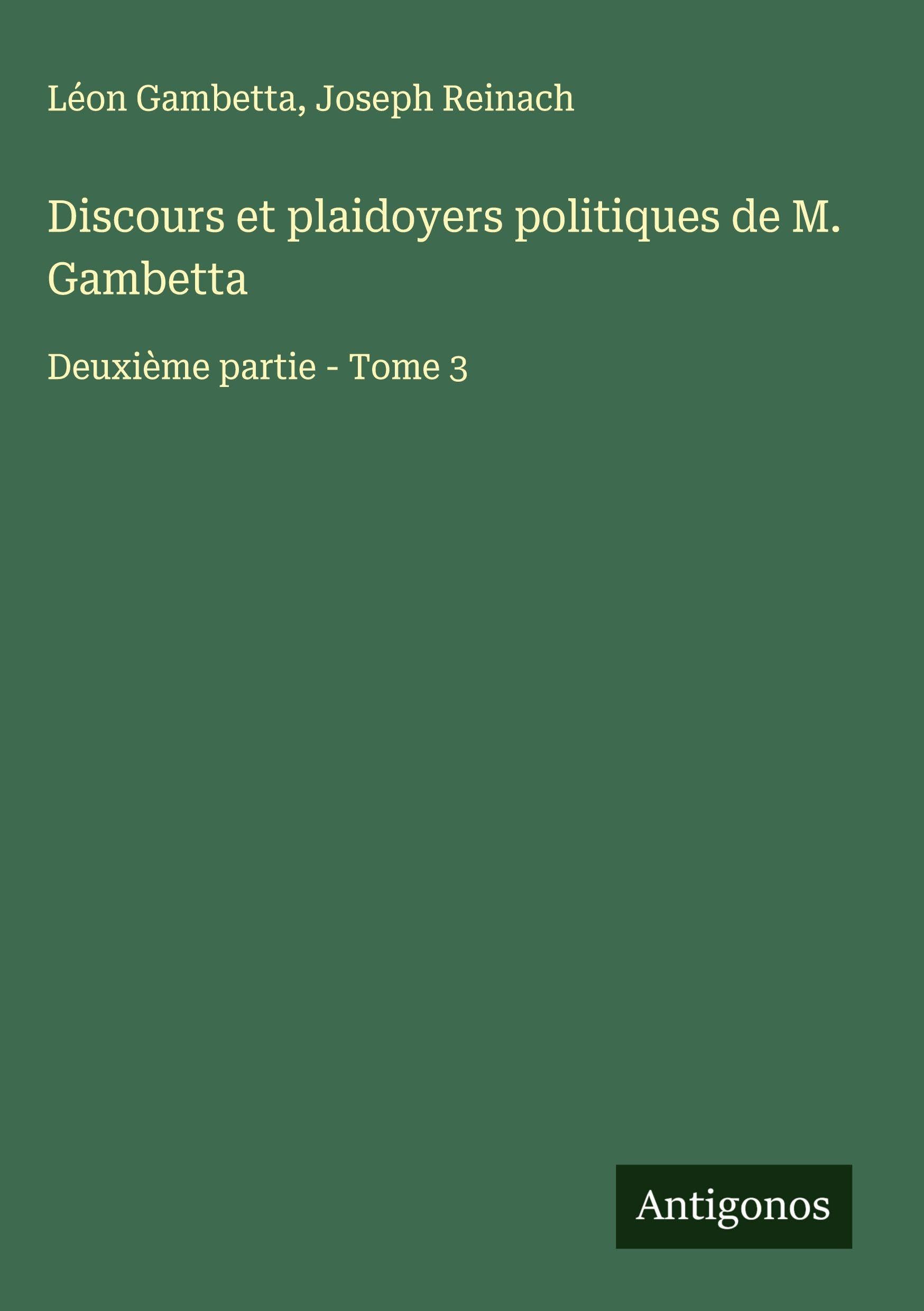 Discours et plaidoyers politiques de M. Gambetta: Deuxième partie - Tome 3 Classics
