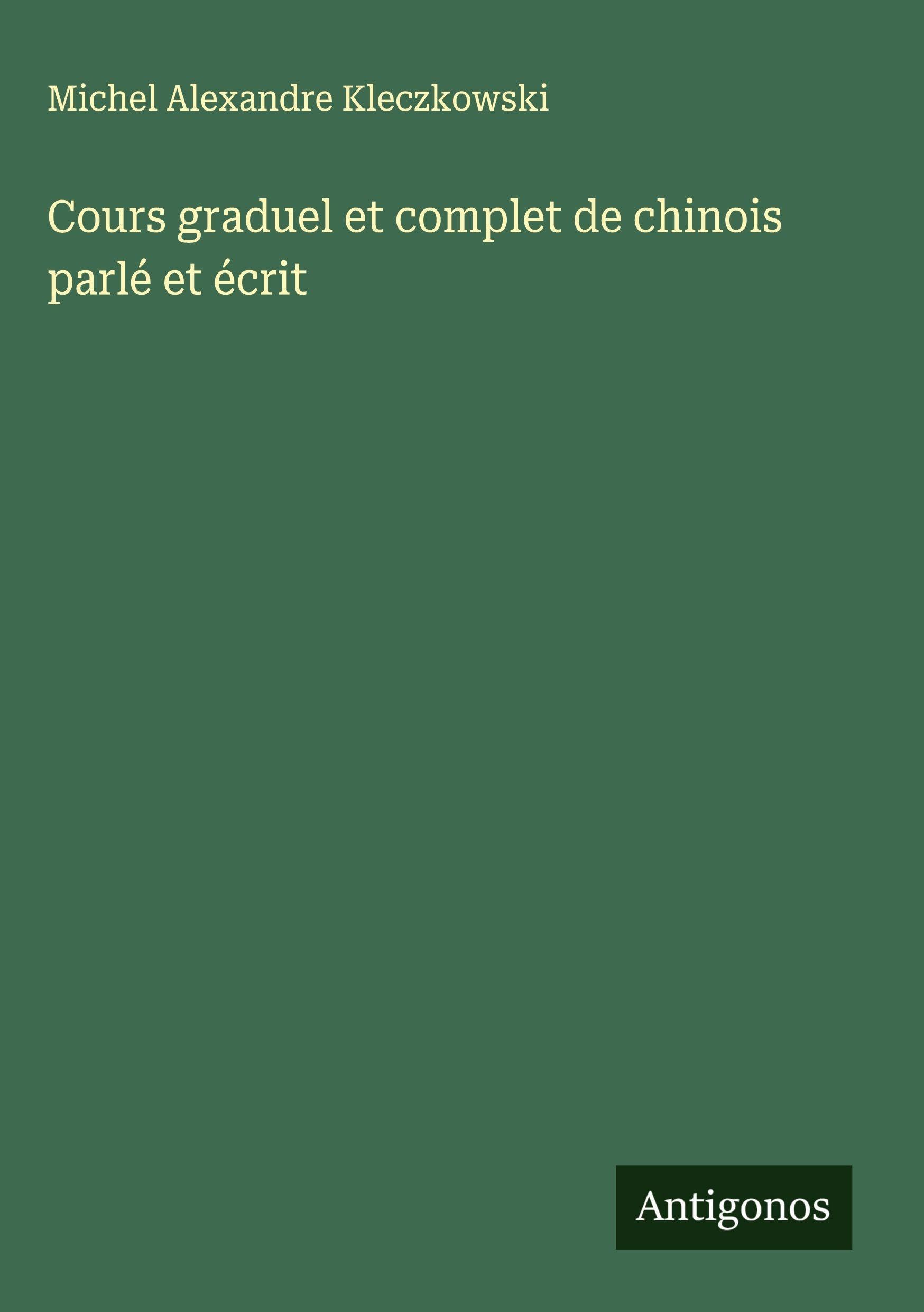 Cours graduel et complet de chinois parlé et écrit Classics