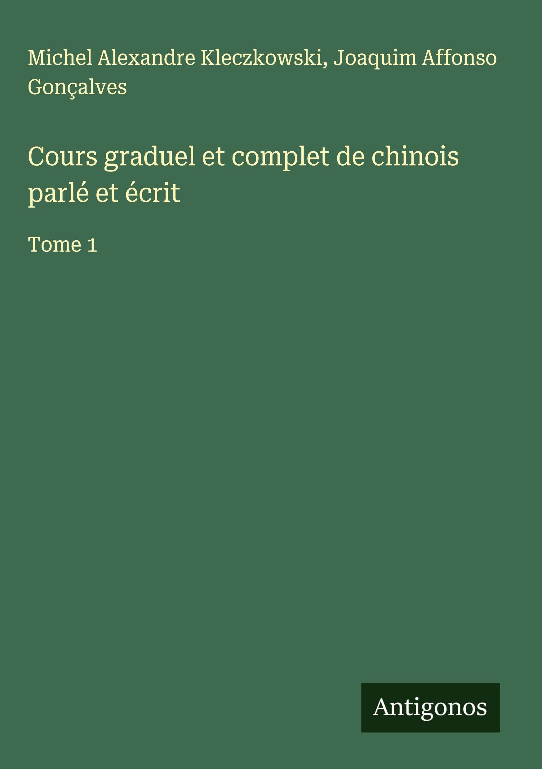 Cours graduel et complet de chinois parlé et écrit: Tome 1 Classics