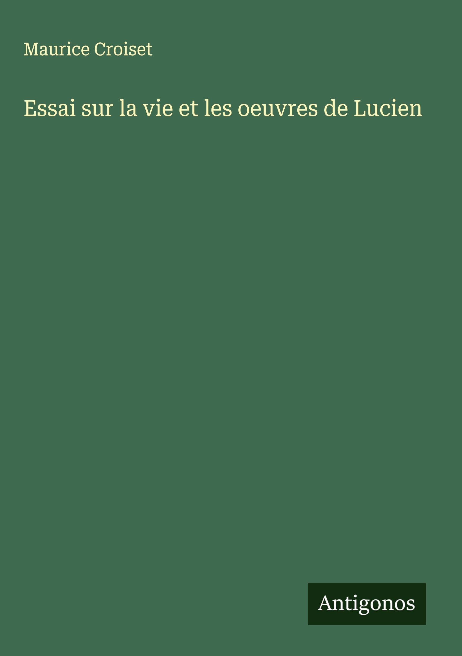 Essai sur la vie et les oeuvres de Lucien Classics