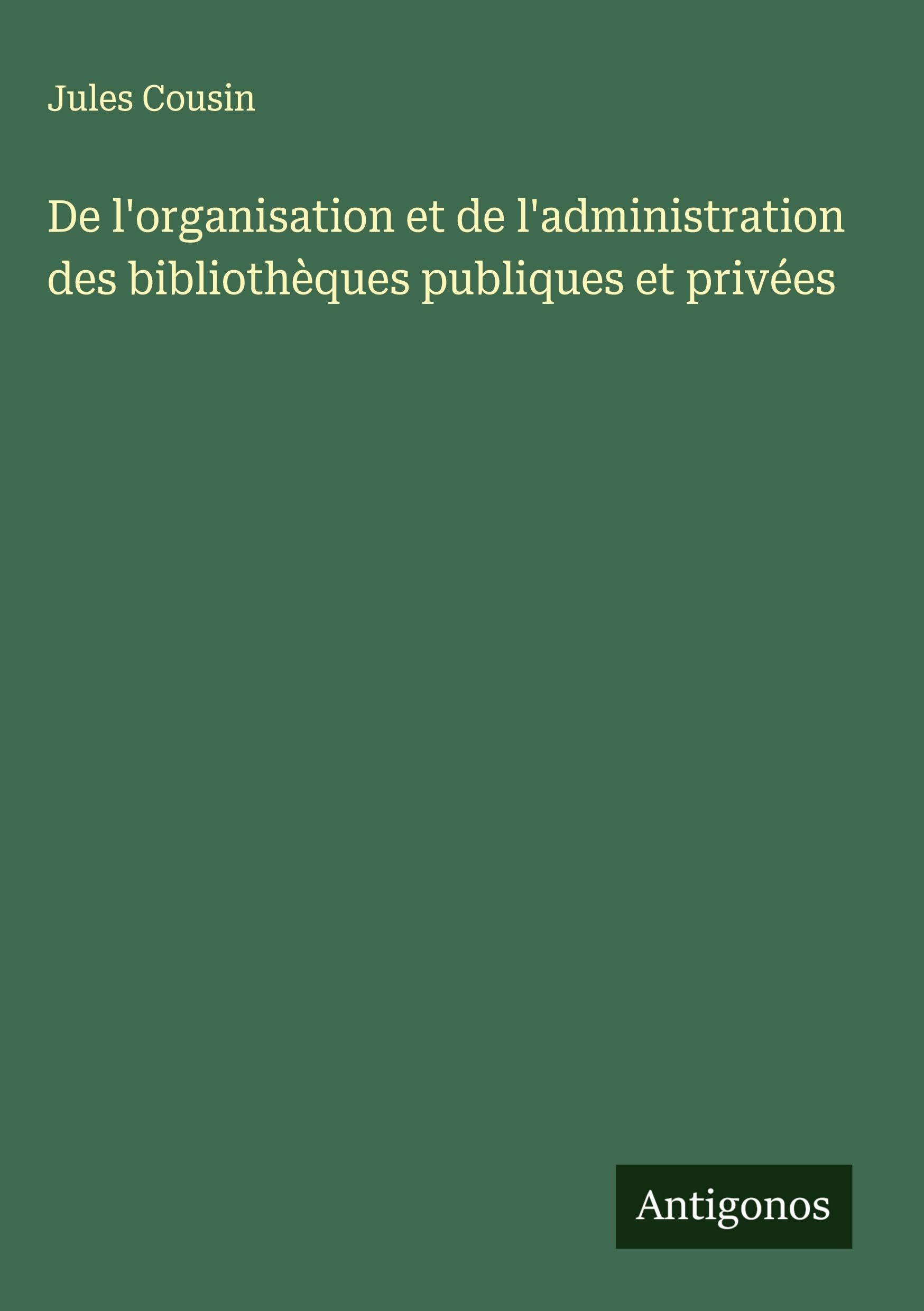 De l'organisation et de l'administration des bibliothèques publiques et privées Classics