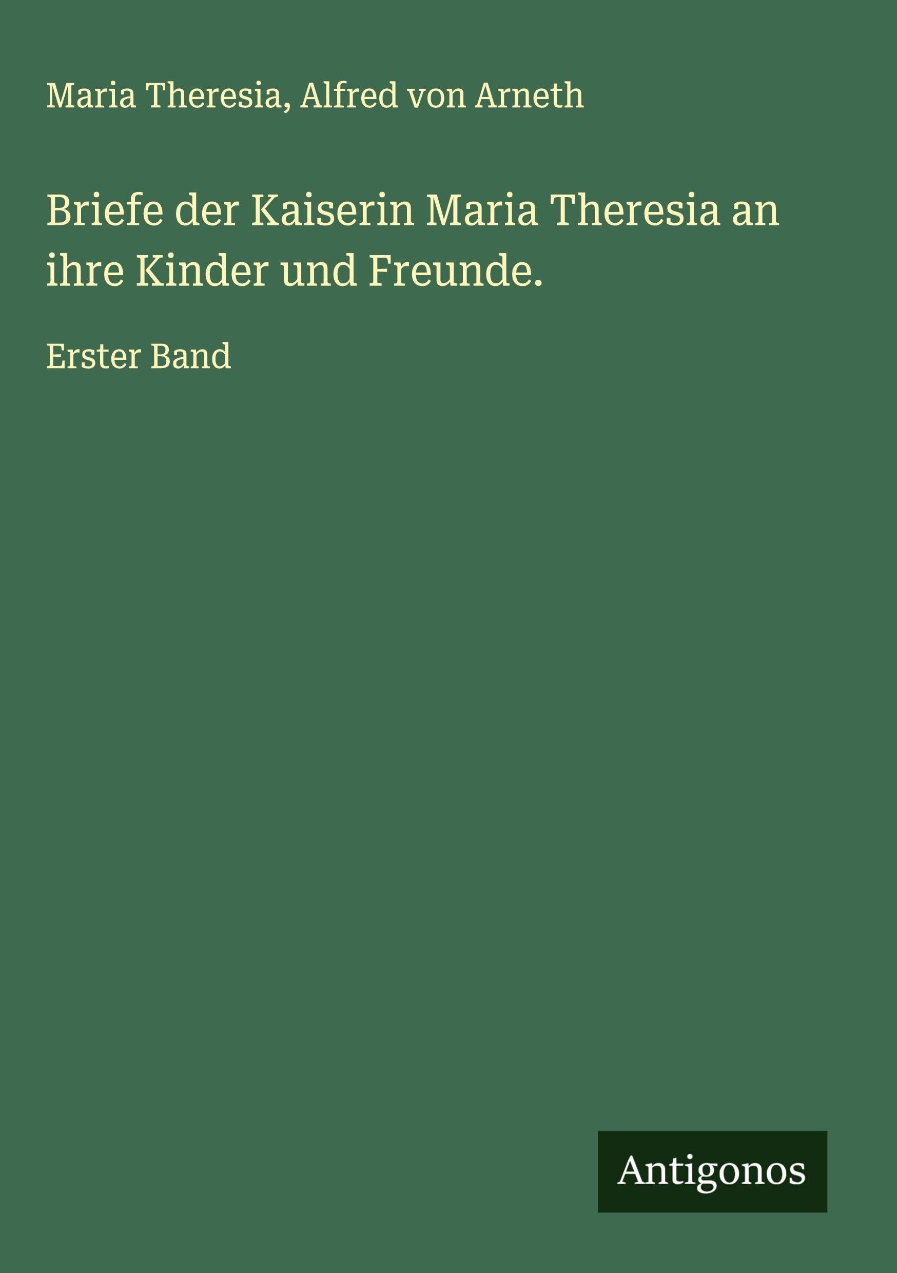 Briefe der Kaiserin Maria Theresia an ihre Kinder und Freunde. Classics