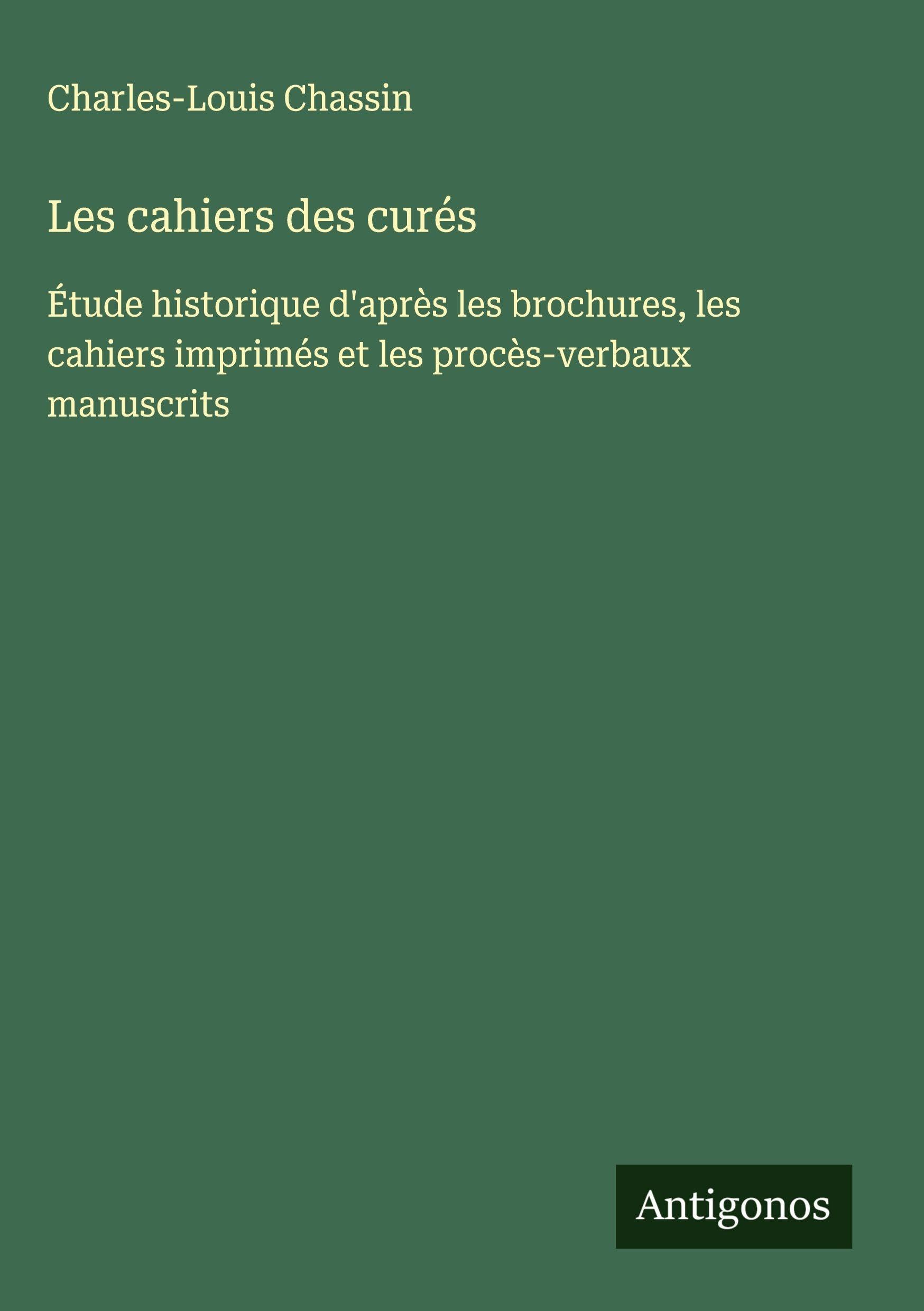 Les cahiers des curés: Étude historique d'après les brochures, les cahiers imprimés et les procès-verbaux manuscrits Classics