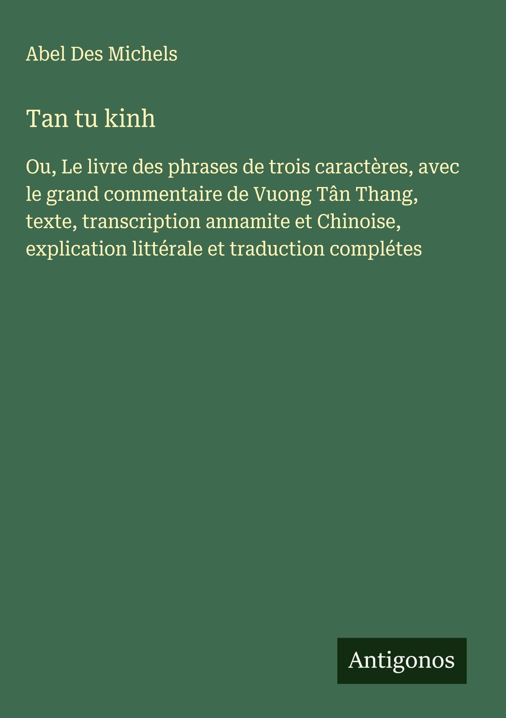 Tan tu kinh: Ou, Le livre des phrases de trois caractères, avec le grand commentaire de Vuong Tân Thang, texte, transcription annamite et Chinoise, explication littérale et traduction complétes Classics