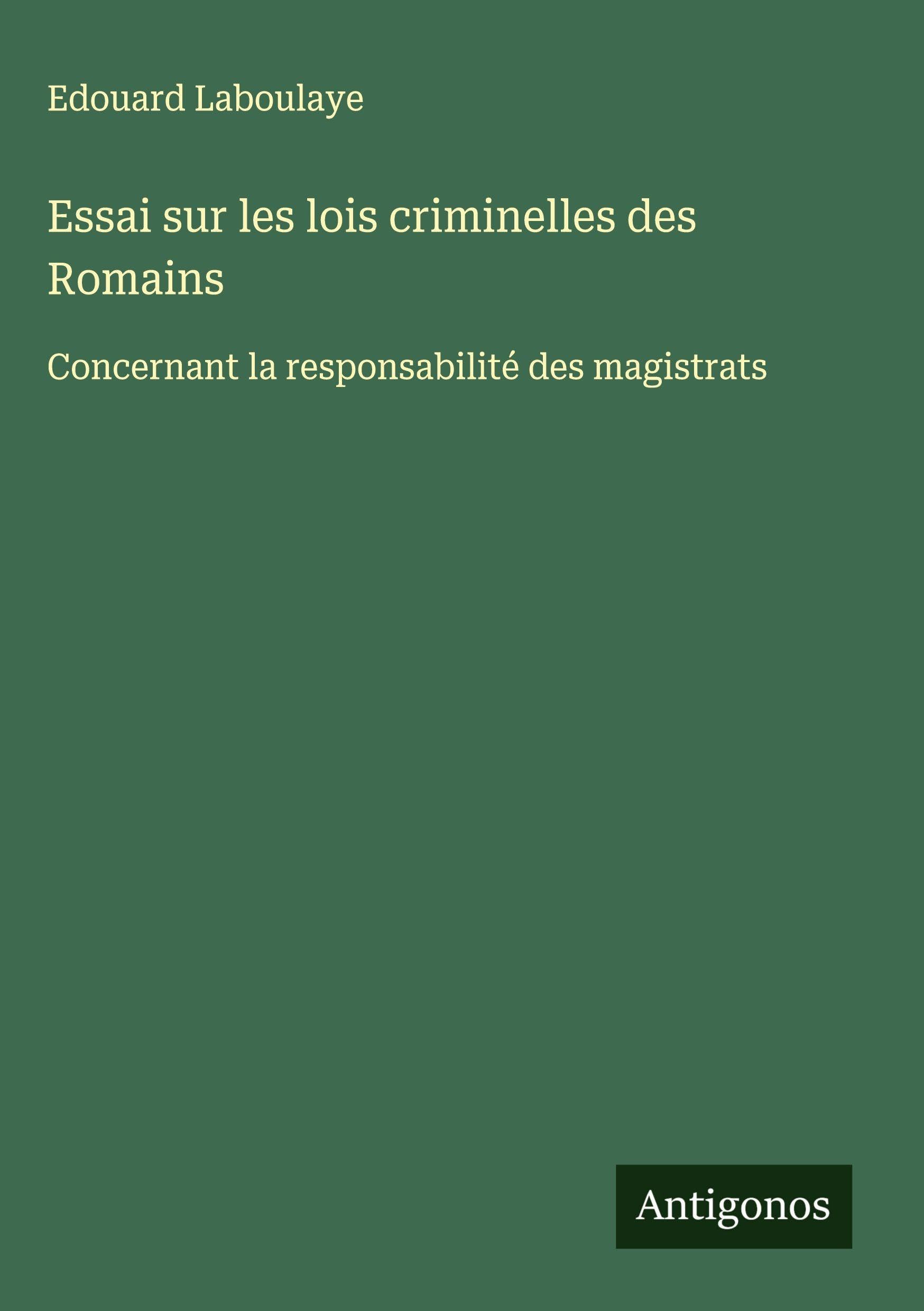 Essai sur les lois criminelles des Romains: Concernant la responsabilité des magistrats Classics