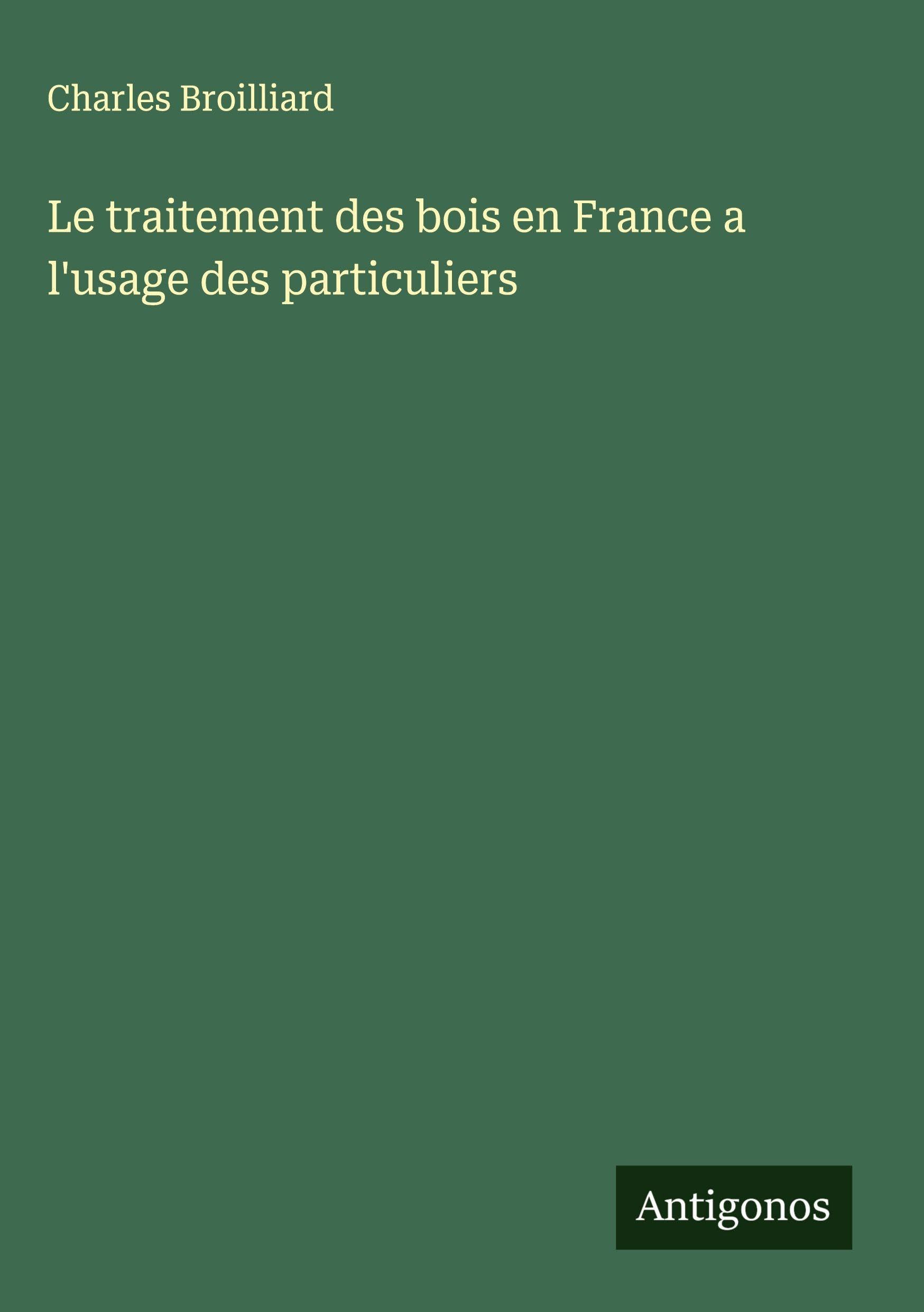 Le traitement des bois en France a l'usage des particuliers Classics