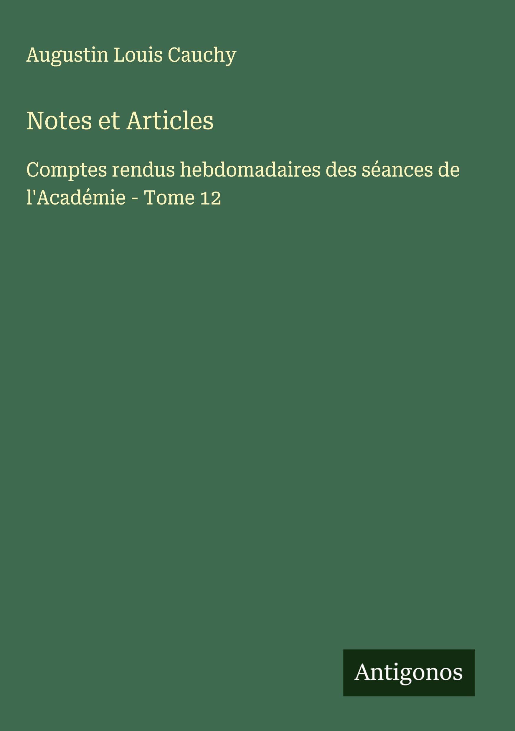 Notes et Articles: Comptes rendus hebdomadaires des séances de l'Académie - Tome 12 Classics