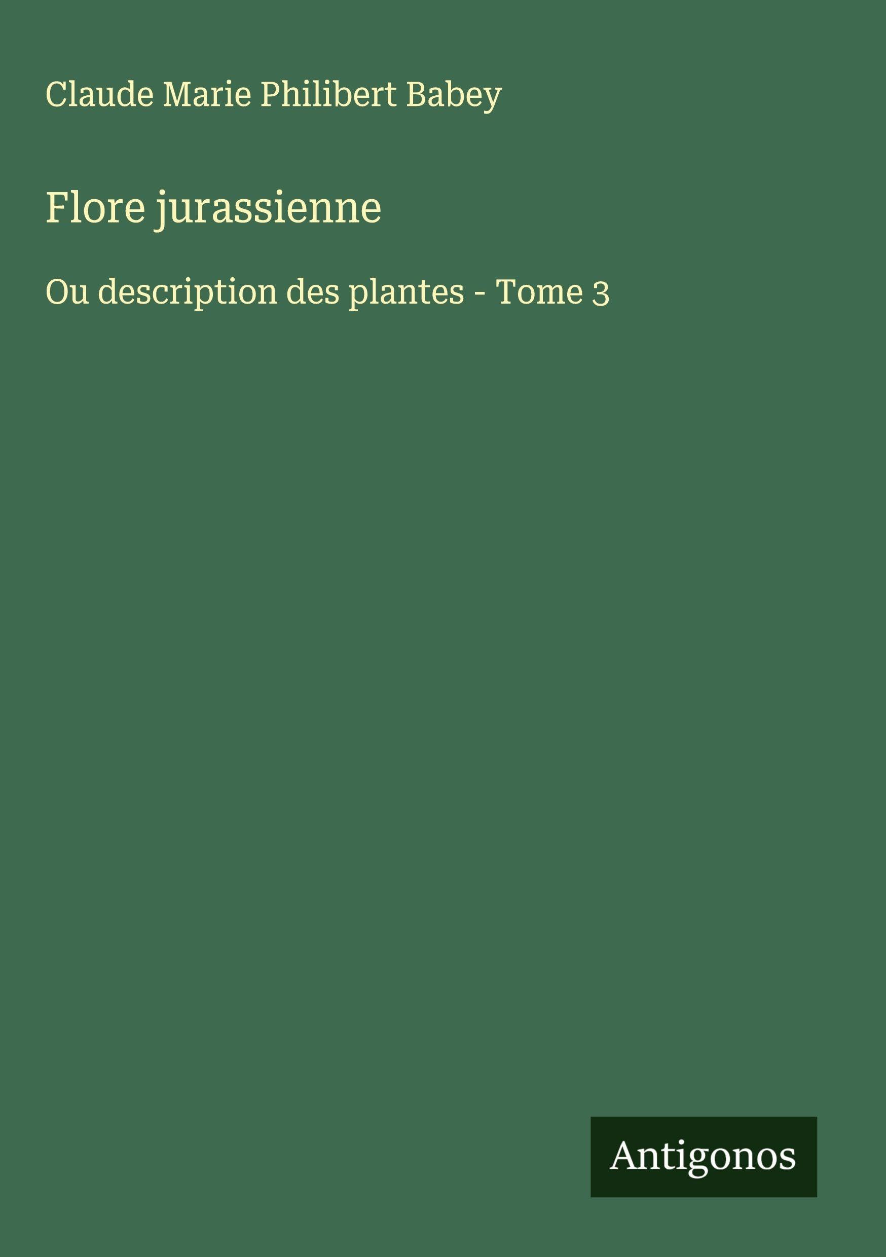 Flore jurassienne: Ou description des plantes - Tome 3 Classics