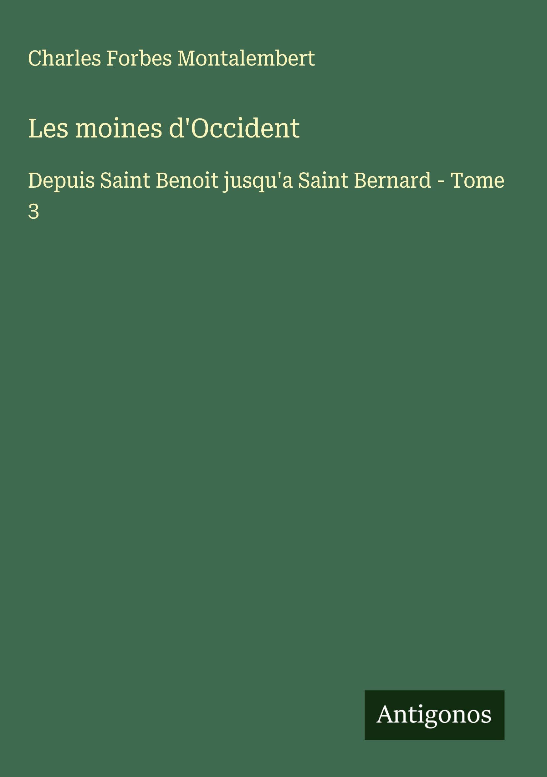 Les moines d'Occident: Depuis Saint Benoit jusqu'a Saint Bernard - Tome 3 Classics
