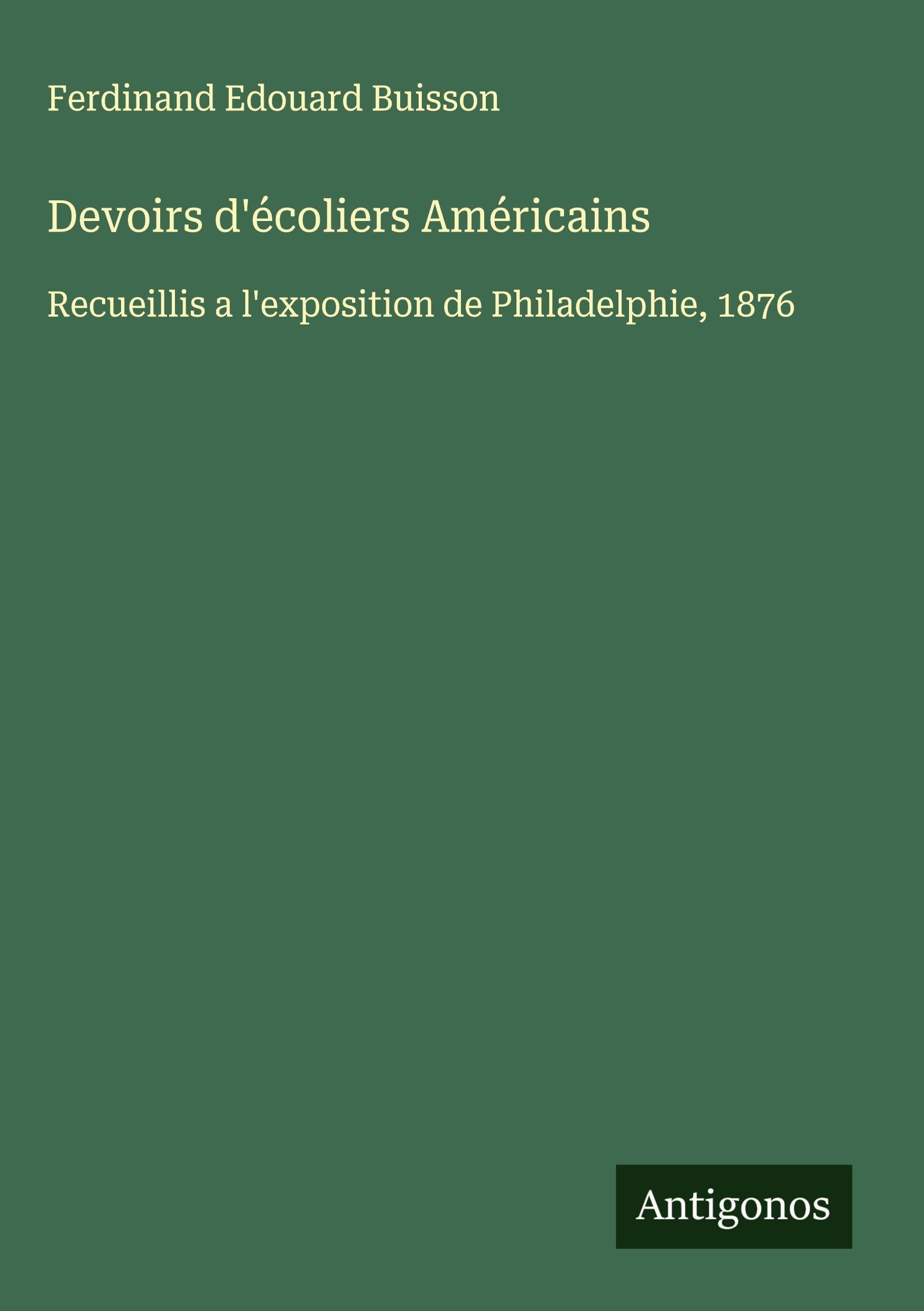 Devoirs d'écoliers Américains: Recueillis a l'exposition de Philadelphie, 1876 Classics