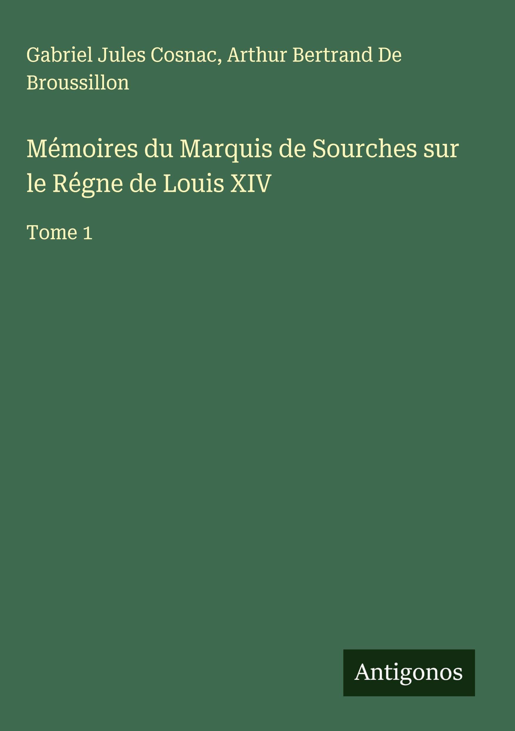 Mémoires du Marquis de Sourches sur le Régne de Louis XIV: Tome 1 Classics