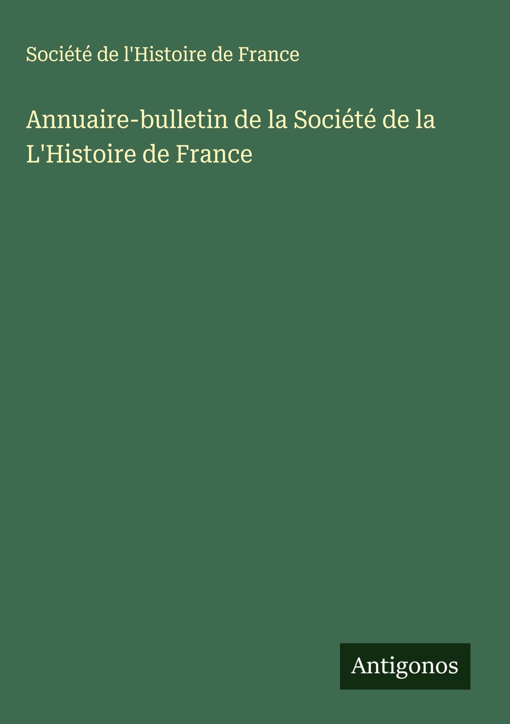 Annuaire-bulletin de la Société de la L'Histoire de France Classics