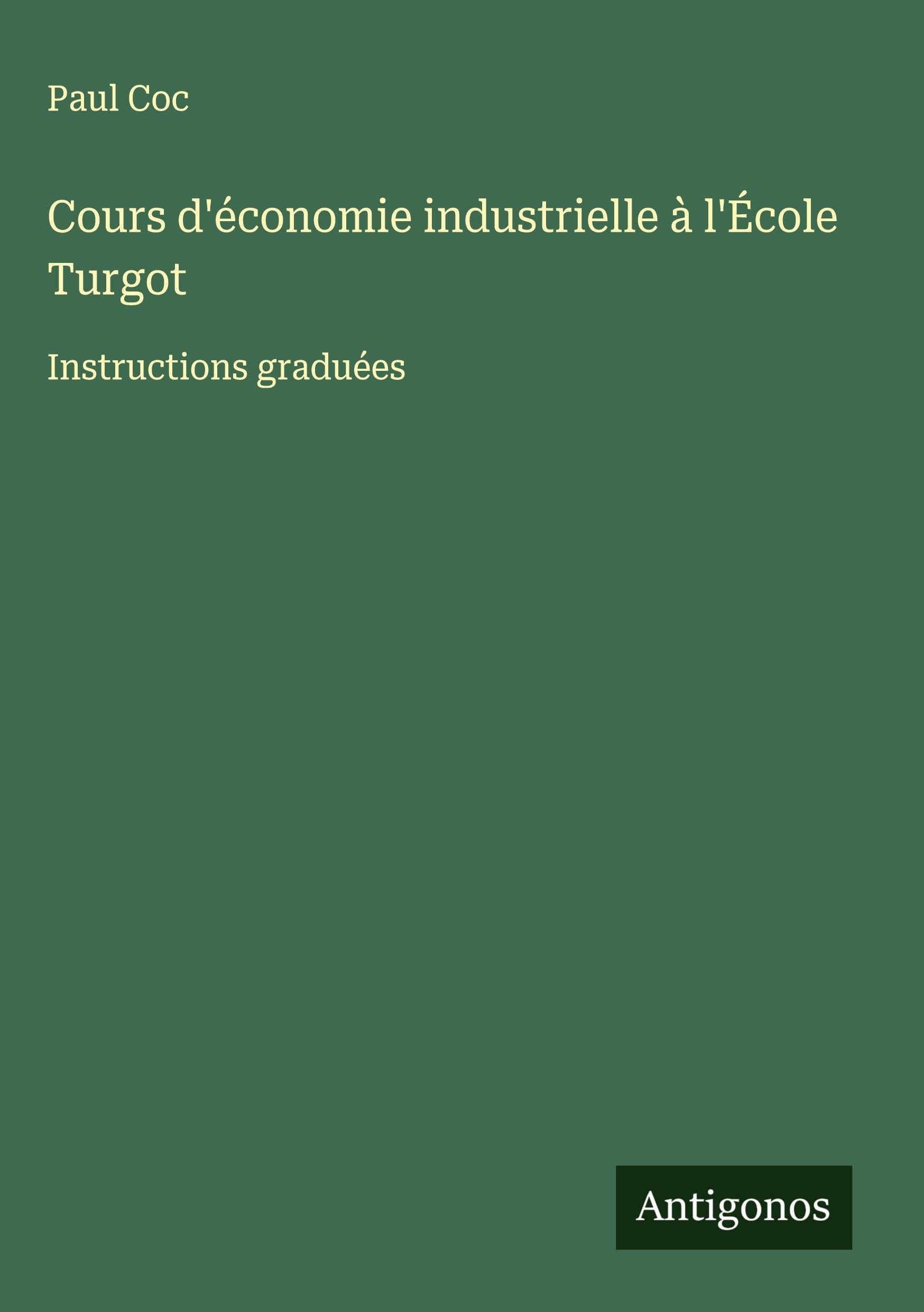 Cours d'économie industrielle à l'École Turgot: Instructions graduées Classics