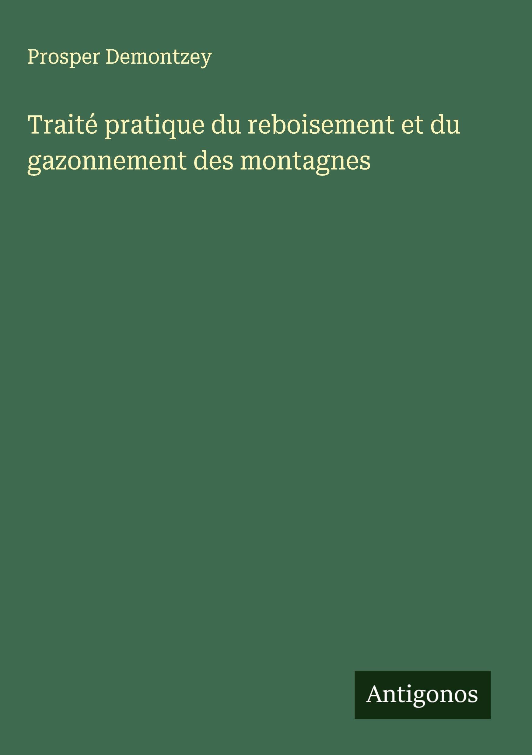 Traité pratique du reboisement et du gazonnement des montagnes Classics