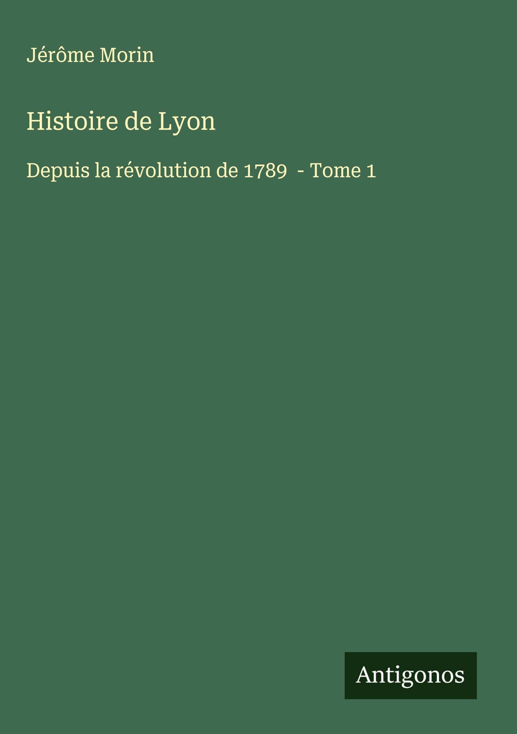 Histoire de Lyon: Depuis la révolution de 1789 - Tome 1 Classics