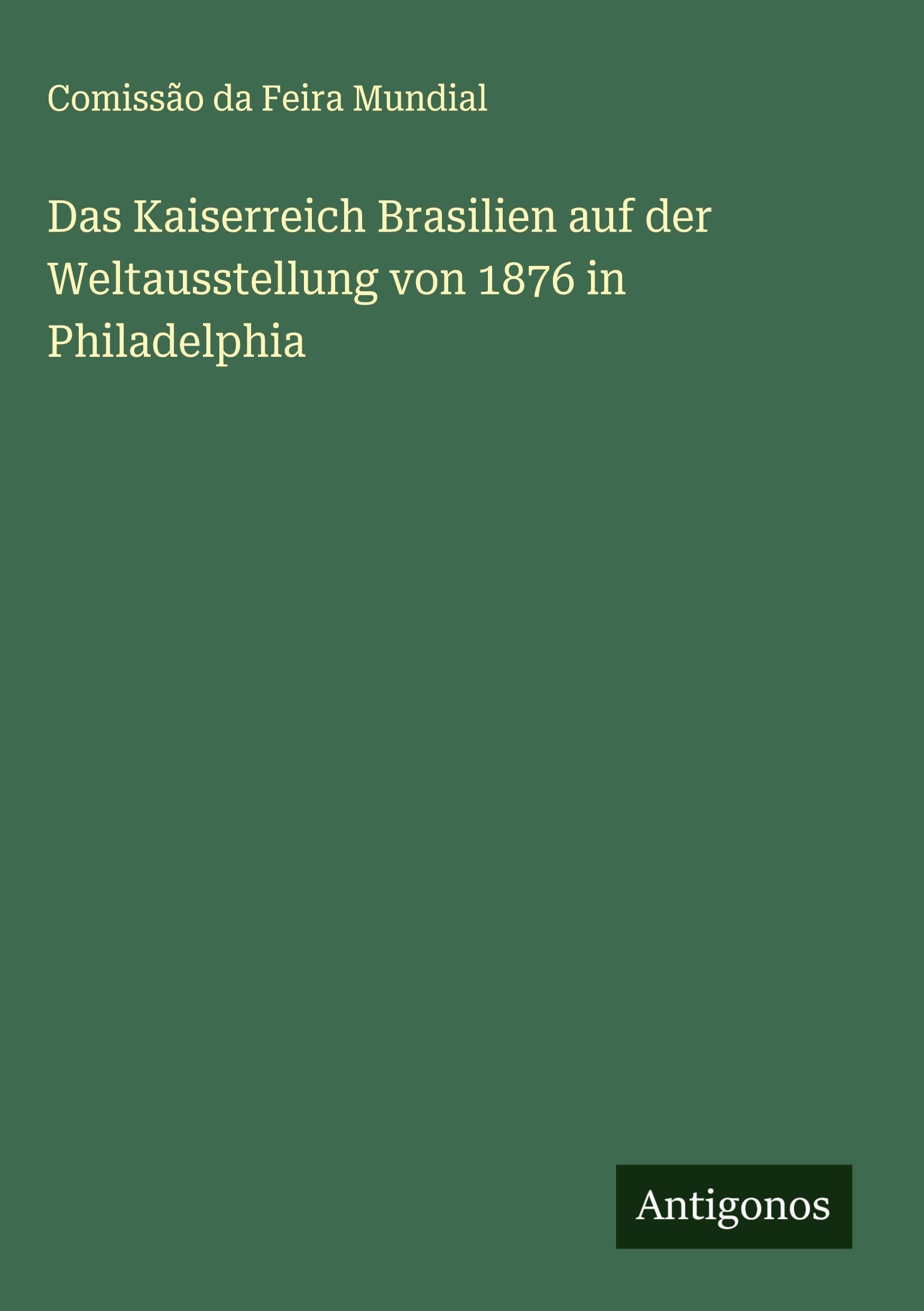Das Kaiserreich Brasilien auf der Weltausstellung von 1876 in Philadelphia Classics
