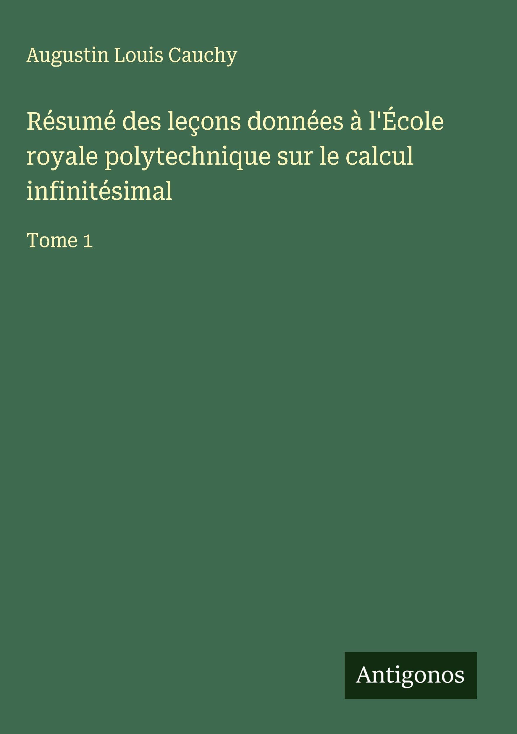 Résumé des leçons données à l'École royale polytechnique sur le calcul infinitésimal: Tome 1 Classics