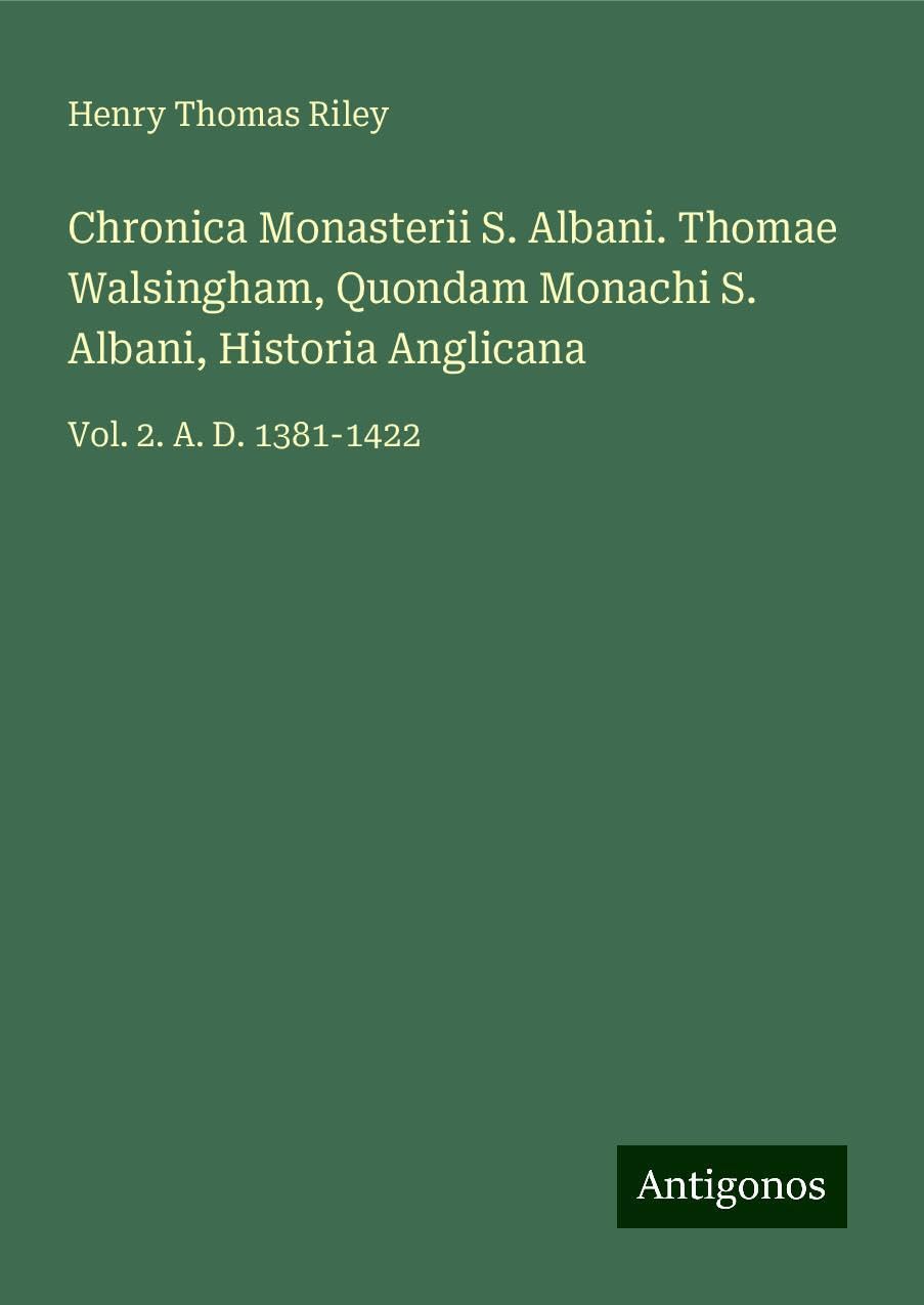 Chronica Monasterii S. Albani. Thomae Walsingham, Quondam Monachi S. Albani, Historia Anglicana: Vol. 2. A. D. 1381-1422 Books