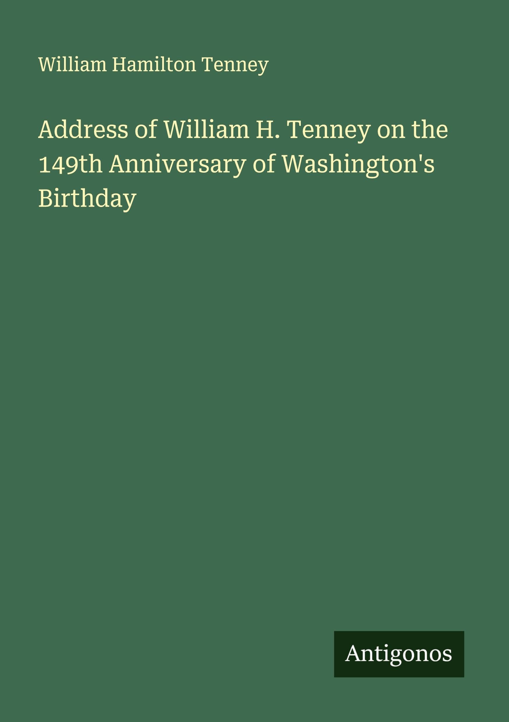 Address of William H. Tenney on the 149th Anniversary of Washington's Birthday Classics