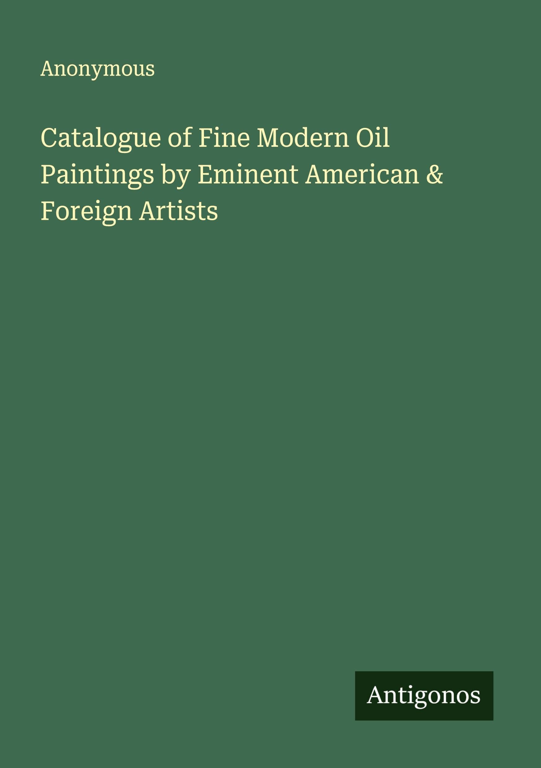 Catalogue of Fine Modern Oil Paintings by Eminent American & Foreign Artists Classics
