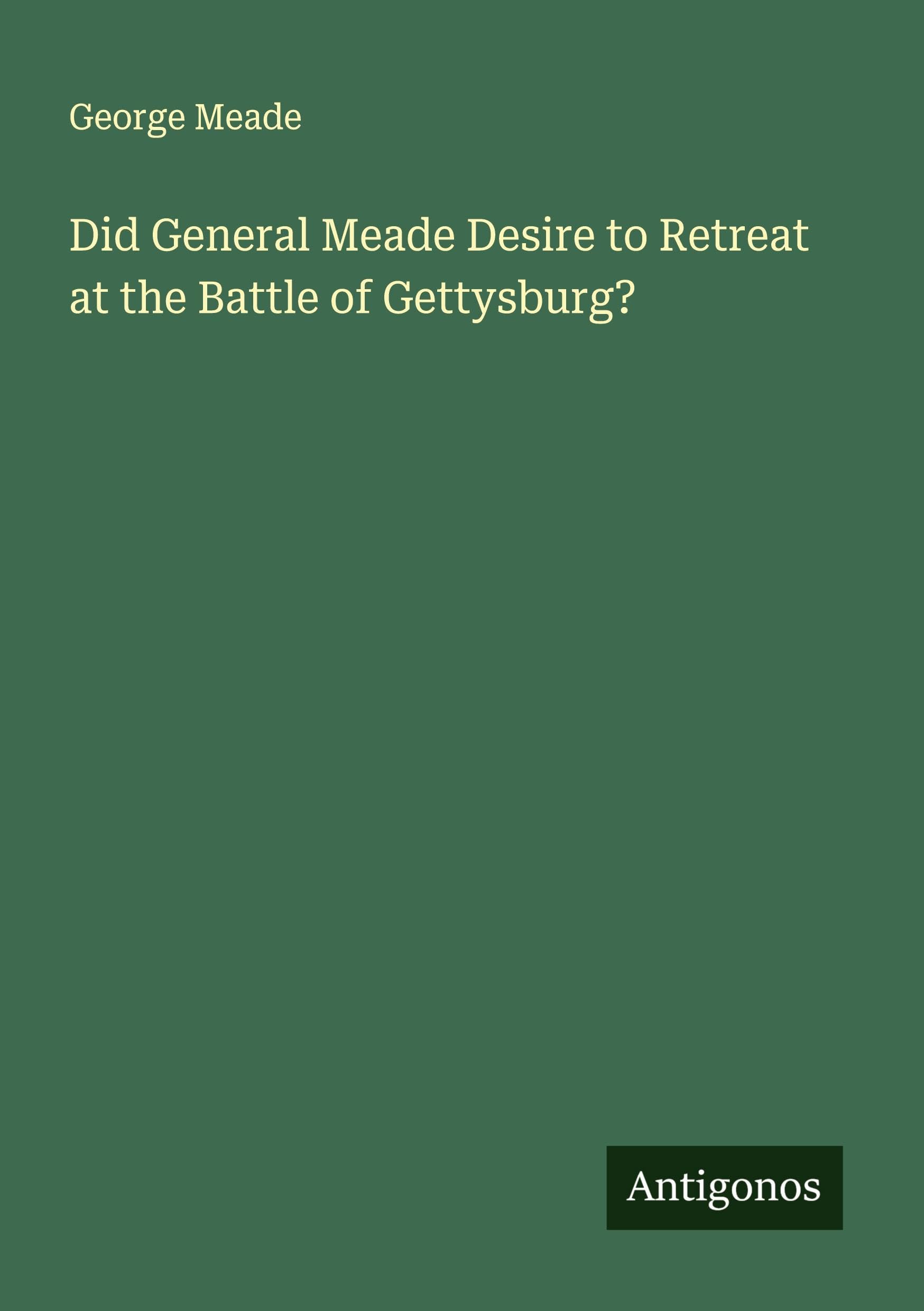 Did General Meade Desire to Retreat at the Battle of Gettysburg? Classics