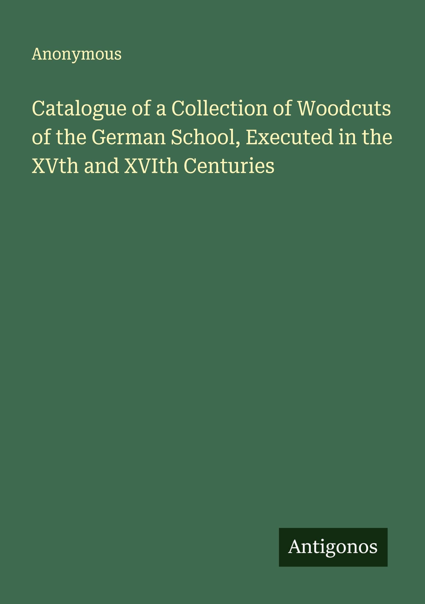 Catalogue of a Collection of Woodcuts of the German School, Executed in the XVth and XVIth Centuries Classics