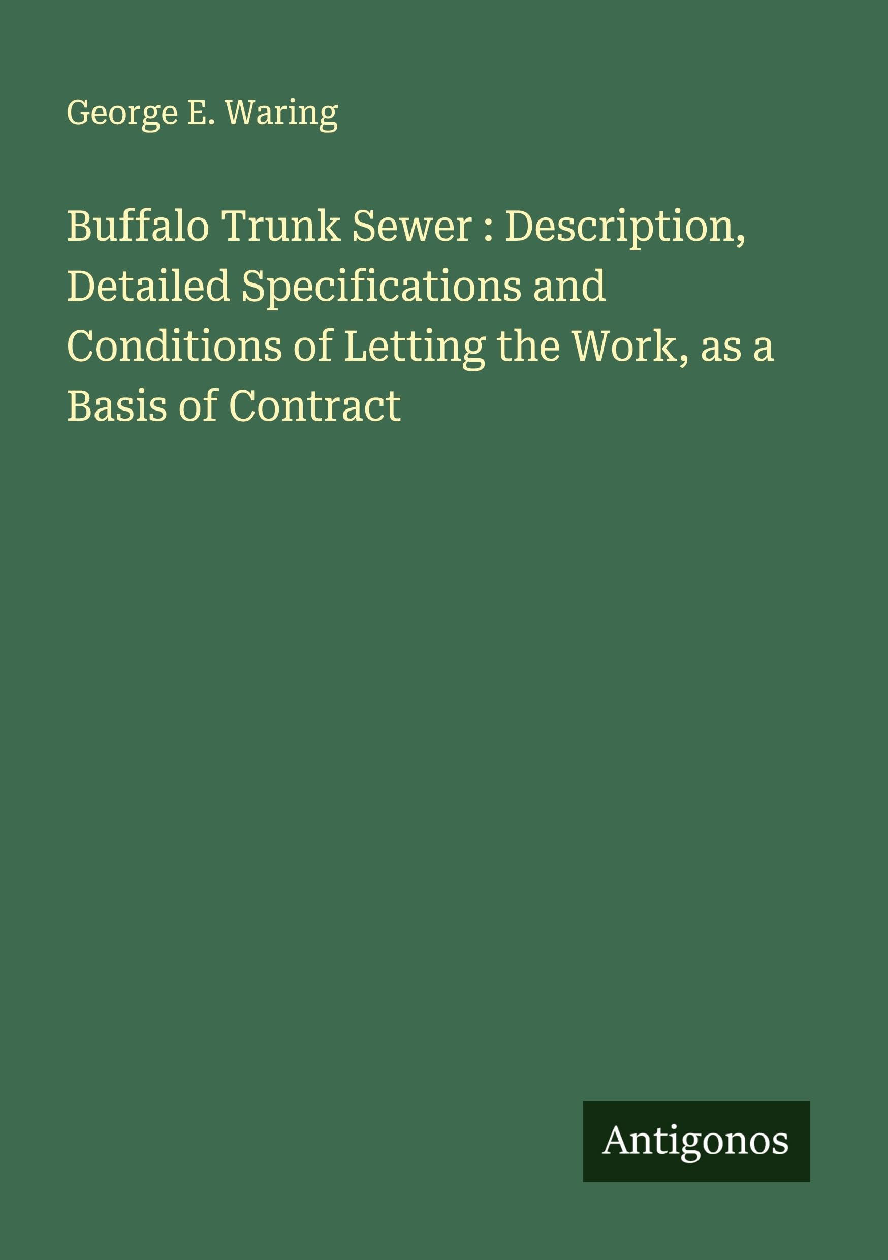 Buffalo Trunk Sewer : Description, Detailed Specifications and Conditions of Letting the Work, as a Basis of Contract Classics