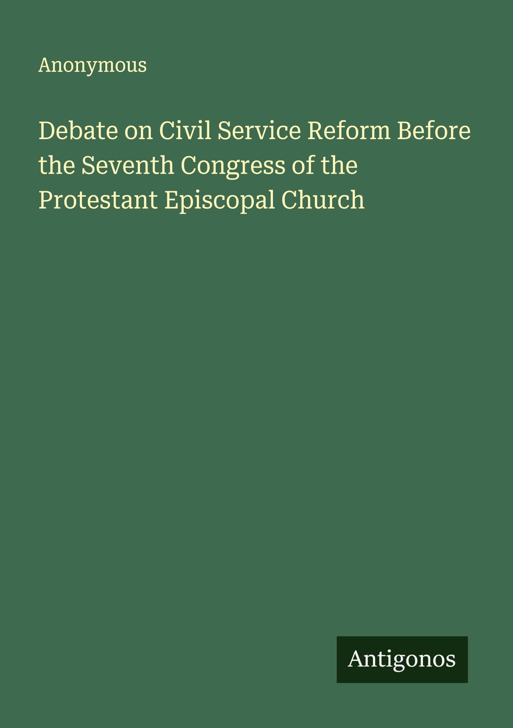 Debate on Civil Service Reform Before the Seventh Congress of the Protestant Episcopal Church Classics