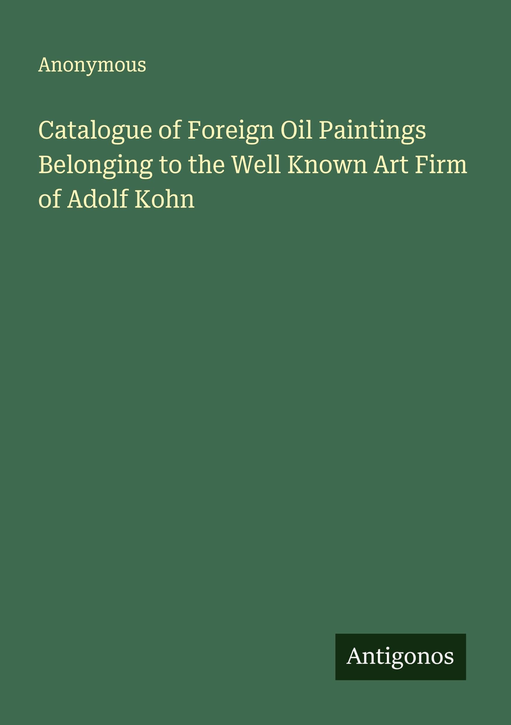 Catalogue of Foreign Oil Paintings Belonging to the Well Known Art Firm of Adolf Kohn Classics