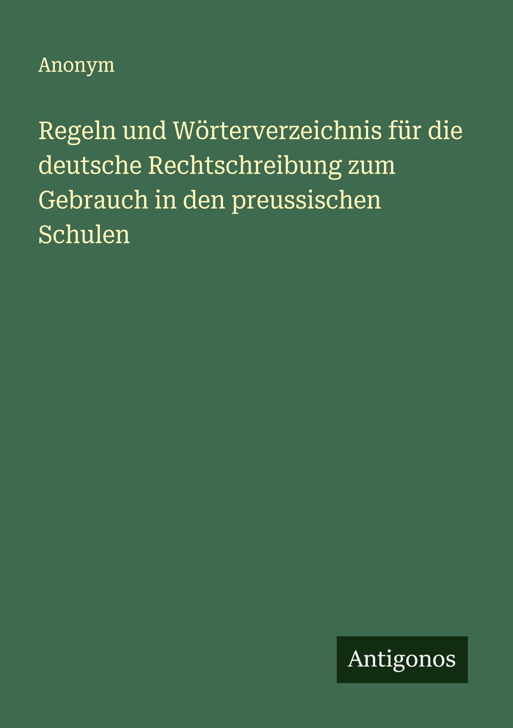 Regeln und Wörterverzeichnis für die deutsche Rechtschreibung zum Gebrauch in den preussischen Schulen Classics
