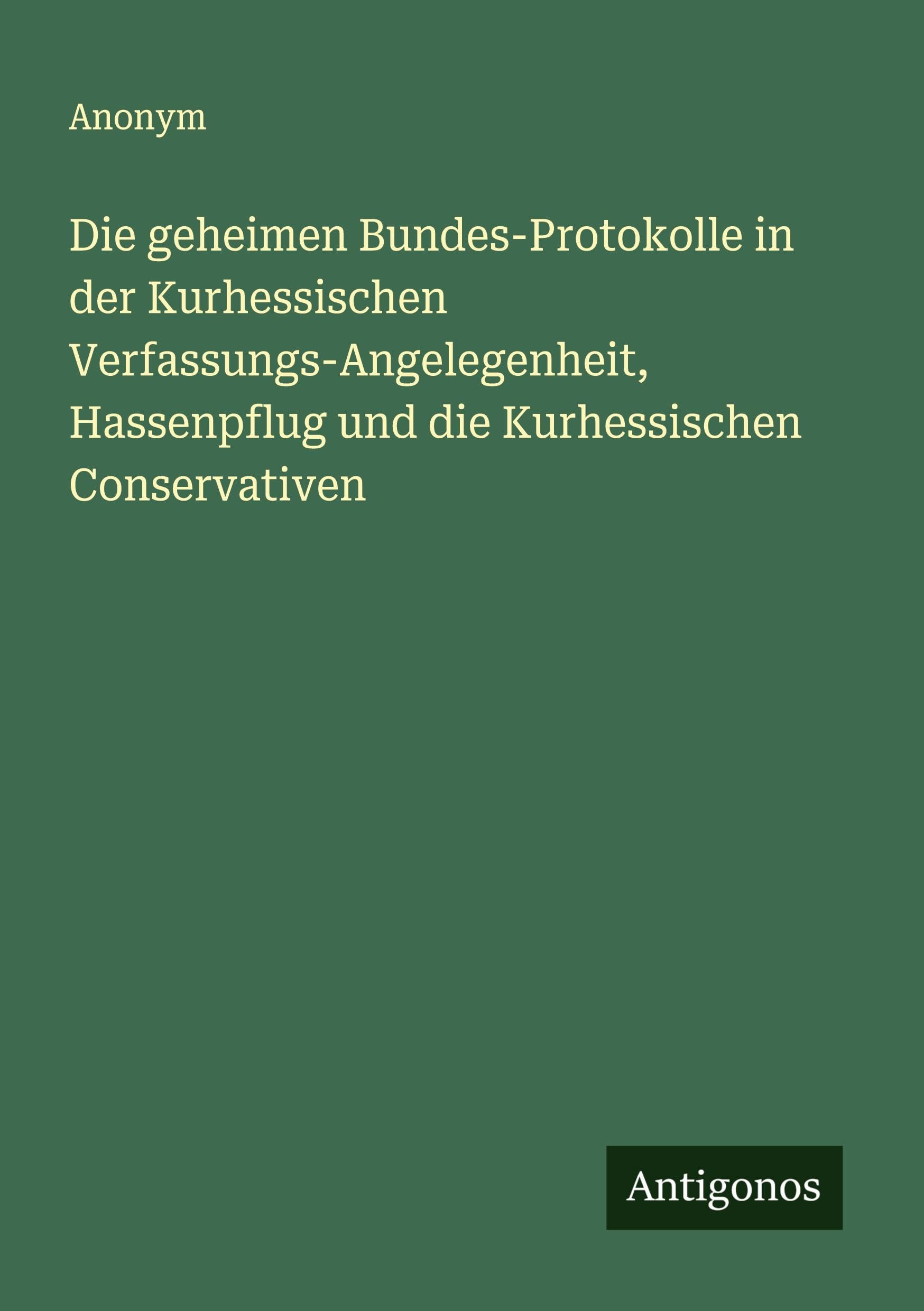 Die geheimen Bundes-Protokolle in der Kurhessischen Verfassungs-Angelegenheit, Hassenpflug und die Kurhessischen Conservativen Classics