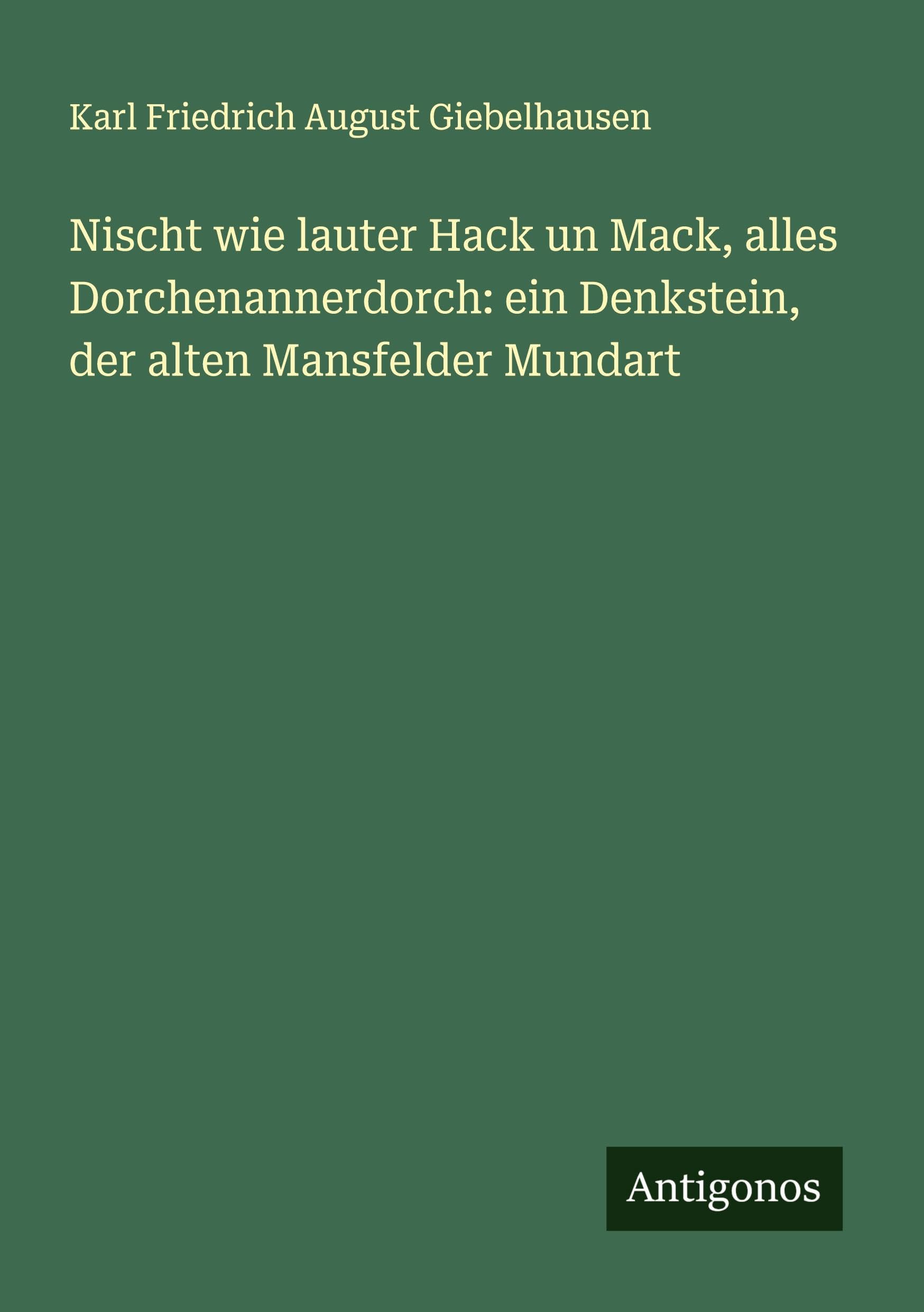 Nischt wie lauter Hack un Mack, alles Dorchenannerdorch: ein Denkstein, der alten Mansfelder Mundart Contemporary literature