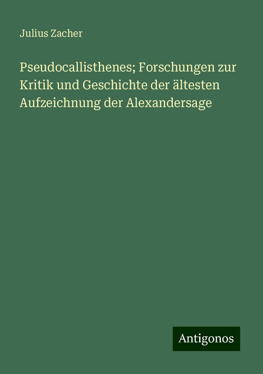 Pseudocallisthenes; Forschungen zur Kritik und Geschichte der ältesten Aufzeichnung der Alexandersage Books