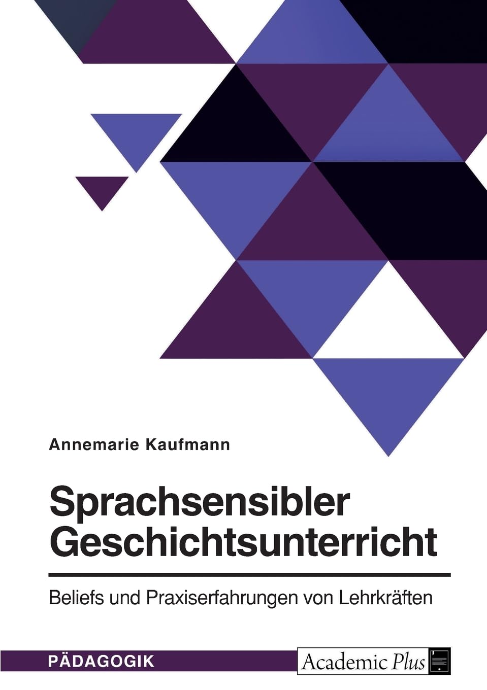 Sprachsensibler Geschichtsunterricht. Beliefs und Praxiserfahrungen von Lehrkräften Education & Training