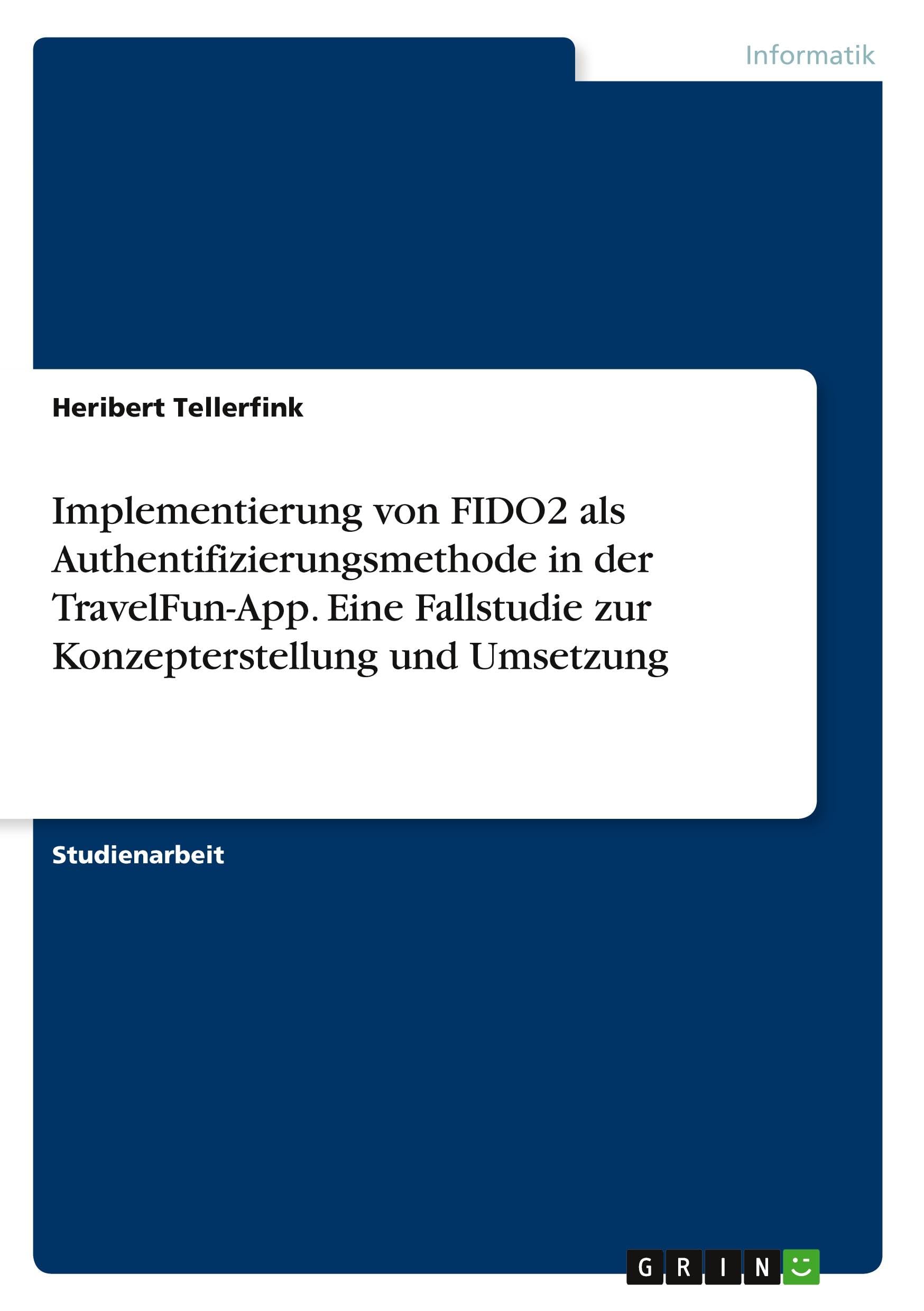 Implementierung von FIDO2 als Authentifizierungsmethode in der TravelFun-App. Eine Fallstudie zur Konzepterstellung und Umsetzung Computer Science