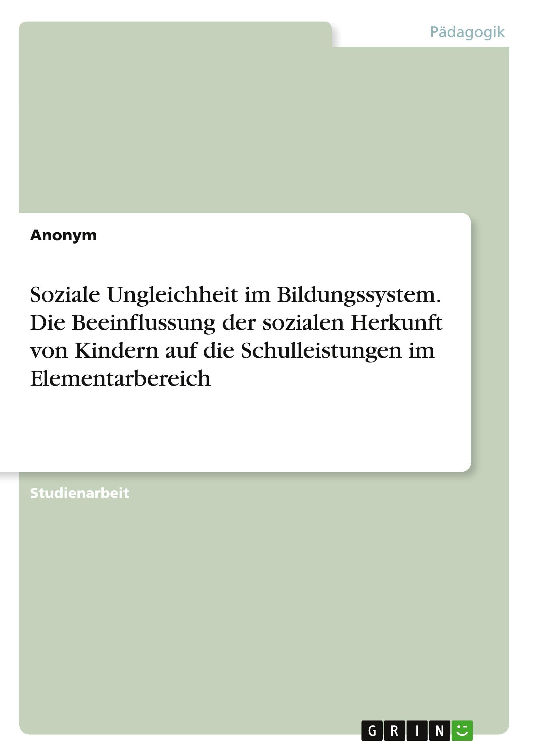 Soziale Ungleichheit im Bildungssystem. Die Beeinflussung der sozialen Herkunft von Kindern auf die Schulleistungen im Elementarbereich Books