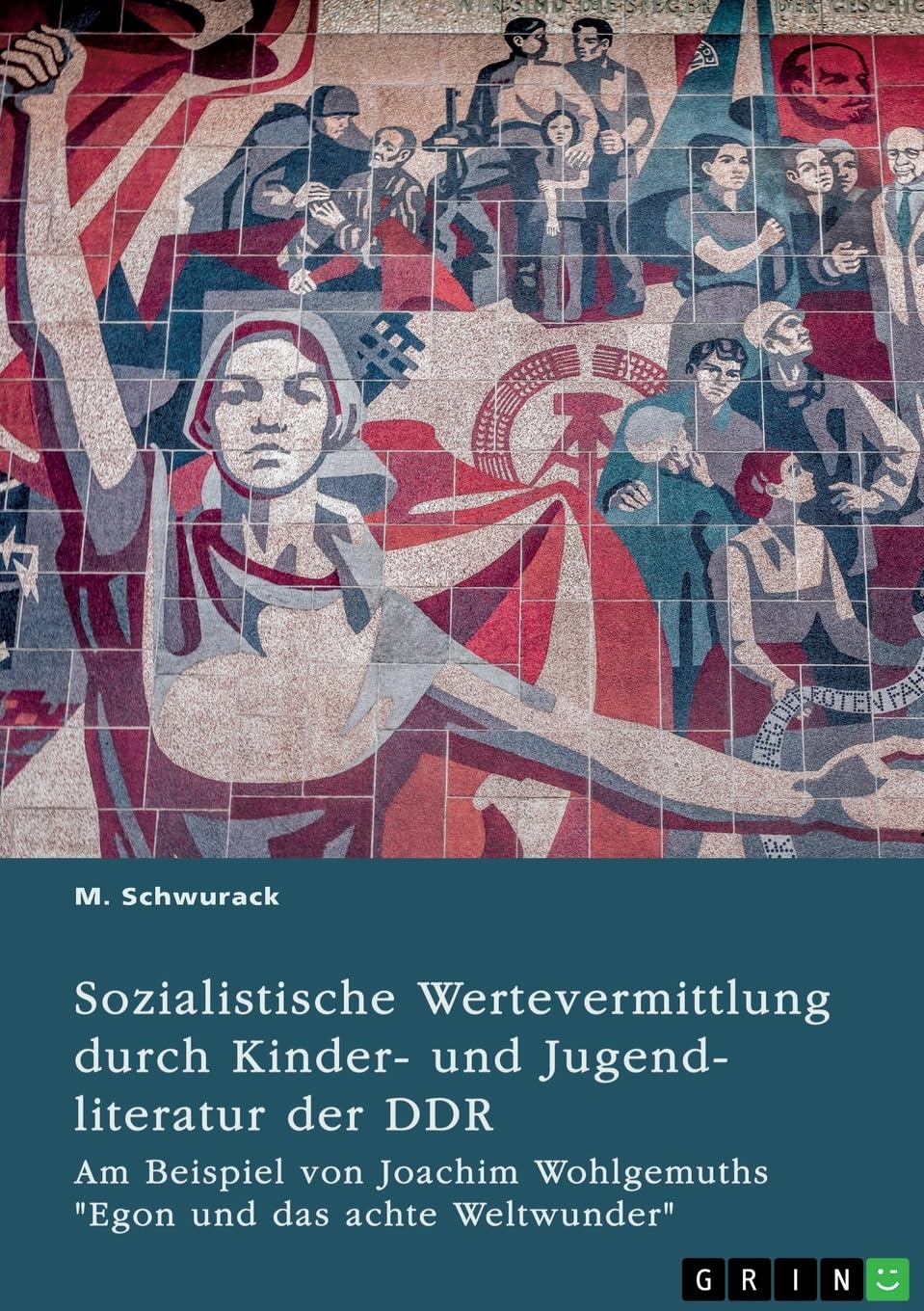 Sozialistische Wertevermittlung durch Kinder- und Jugendliteratur der DDR: Am Beispiel von Joachim Wohlgemuths "Egon und das achte Weltwunder" Law