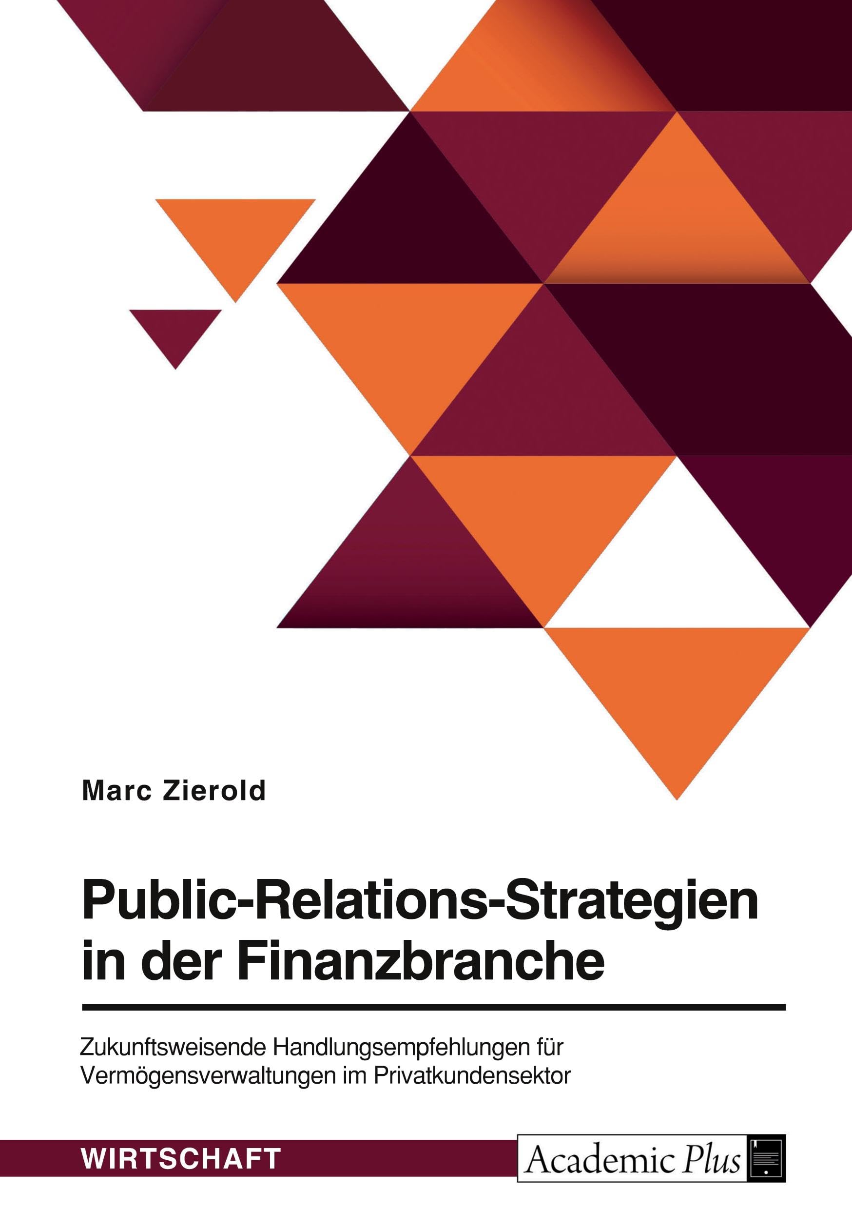 Public-Relations-Strategien in der Finanzbranche. Zukunftsweisende Handlungsempfehlungen für Vermögensverwaltungen im Privatkundensektor Law