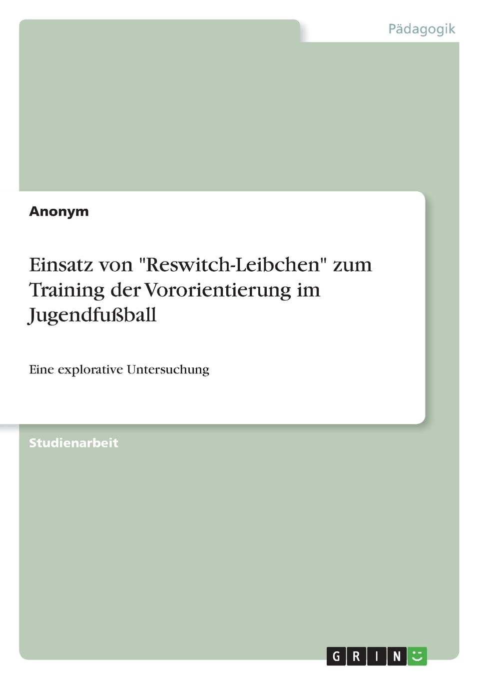 Einsatz von "Reswitch-Leibchen" zum Training der Vororientierung im Jugendfußball: Eine explorative Untersuchung Education & Training
