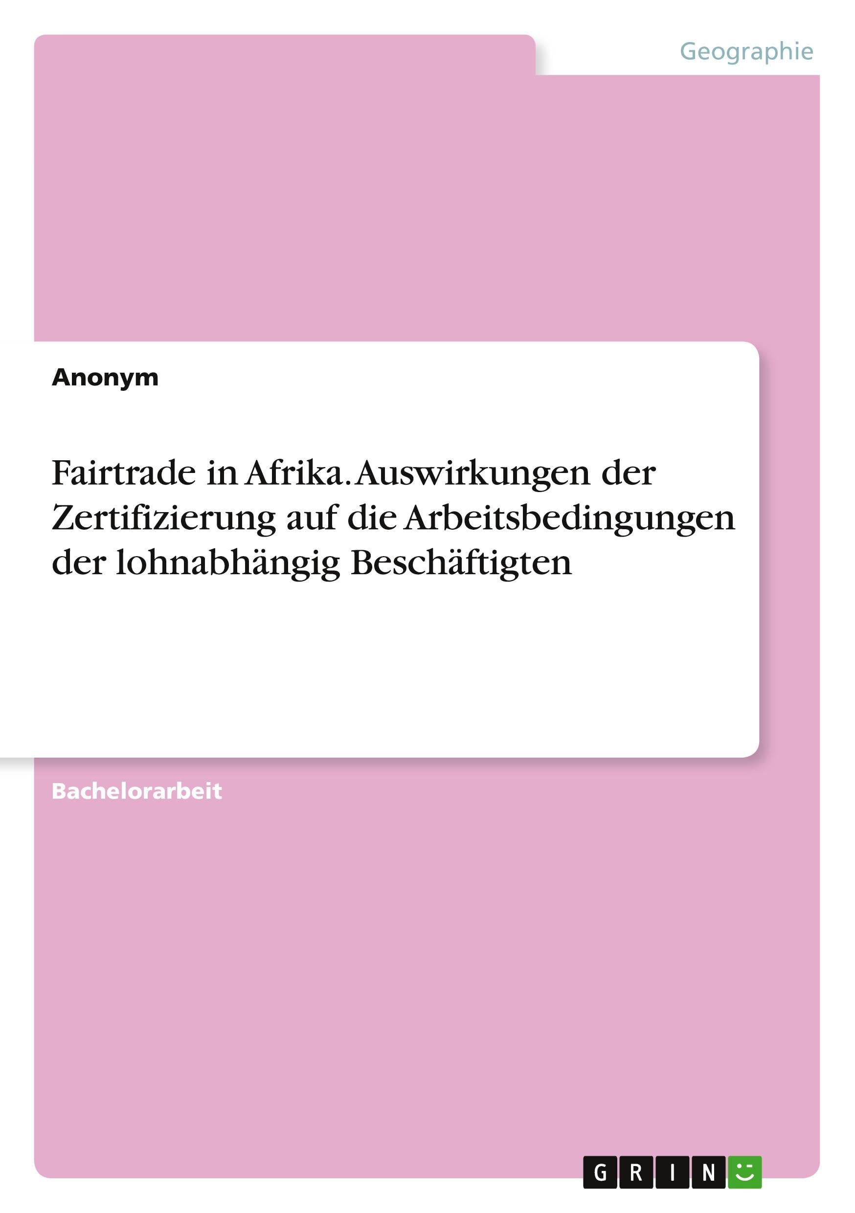 Fairtrade in Afrika. Auswirkungen der Zertifizierung auf die Arbeitsbedingungen der lohnabhängig Beschäftigten Geology & Geography