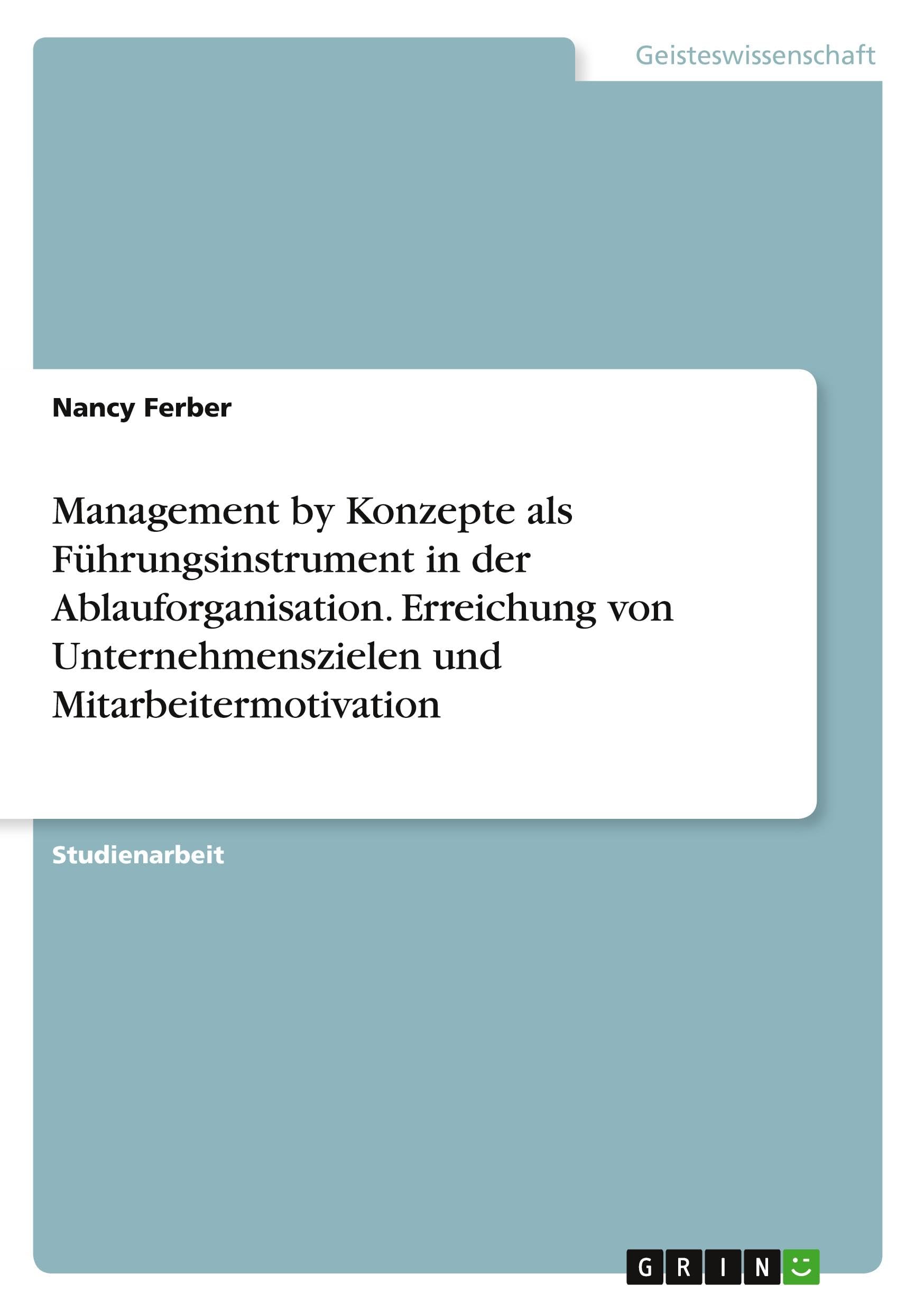 Management by Konzepte als Führungsinstrument in der Ablauforganisation. Erreichung von Unternehmenszielen und Mitarbeitermotivation Business, Finance & Career