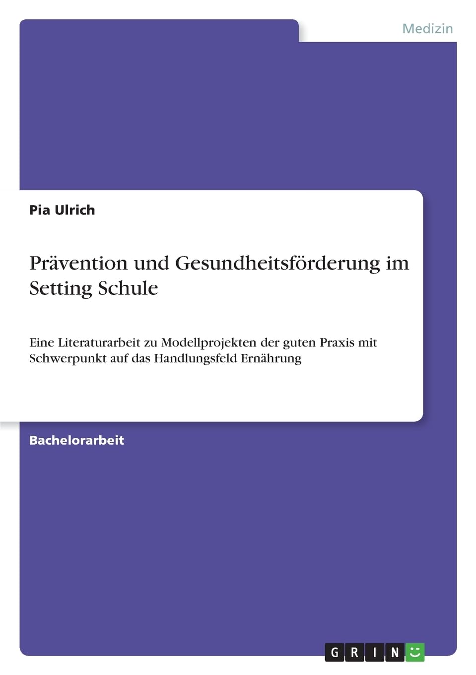 Prävention und Gesundheitsförderung im Setting Schule: Eine Literaturarbeit zu Modellprojekten der guten Praxis mit Schwerpunkt auf das Handlungsfeld Ernährung Medicine