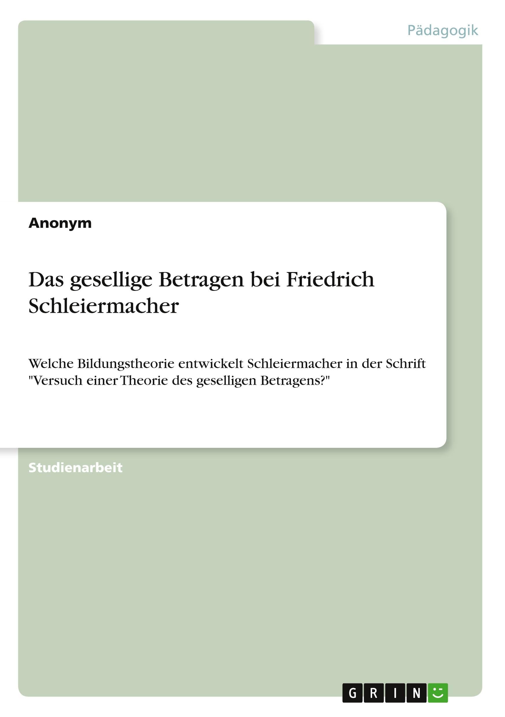 Das gesellige Betragen bei Friedrich Schleiermacher: Welche Bildungstheorie entwickelt Schleiermacher in der Schrift "Versuch einer Theorie des geselligen Betragens?" Books