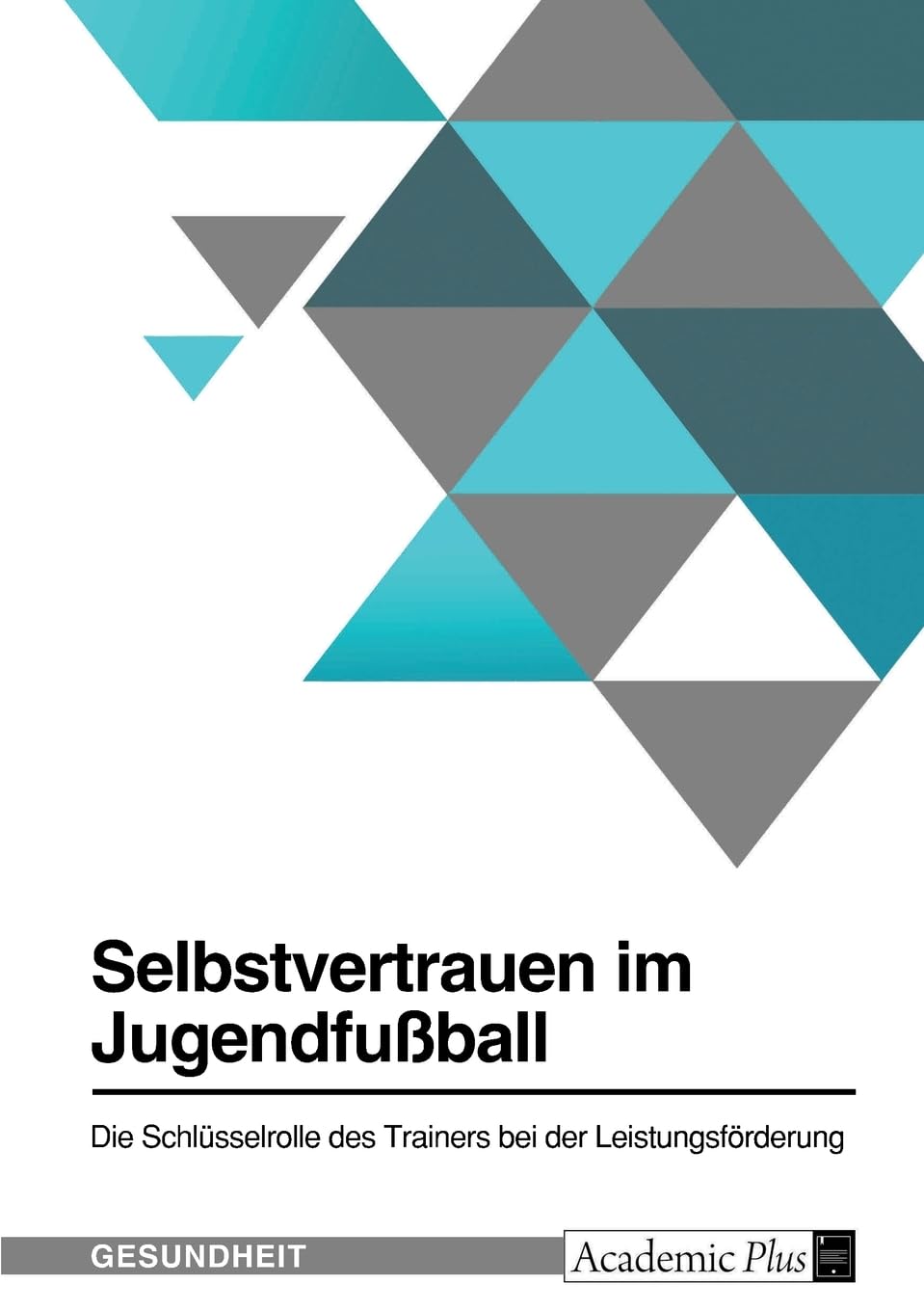 Selbstvertrauen im Jugendfußball. Die Schlüsselrolle des Trainers bei der Leistungsförderung Lifestyle