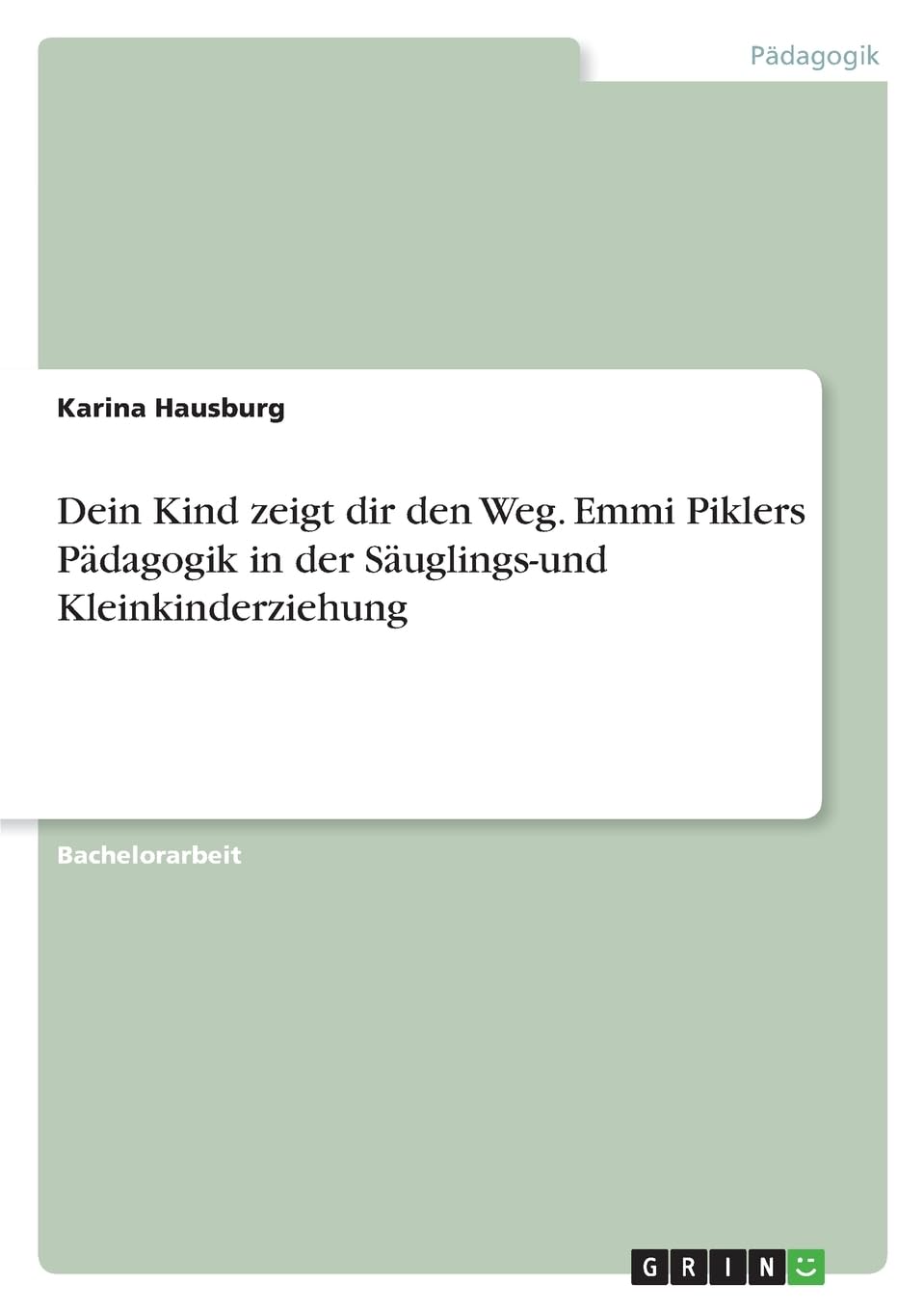 Dein Kind zeigt dir den Weg. Emmi Piklers Pädagogik in der Säuglings-und Kleinkinderziehung Study Guides