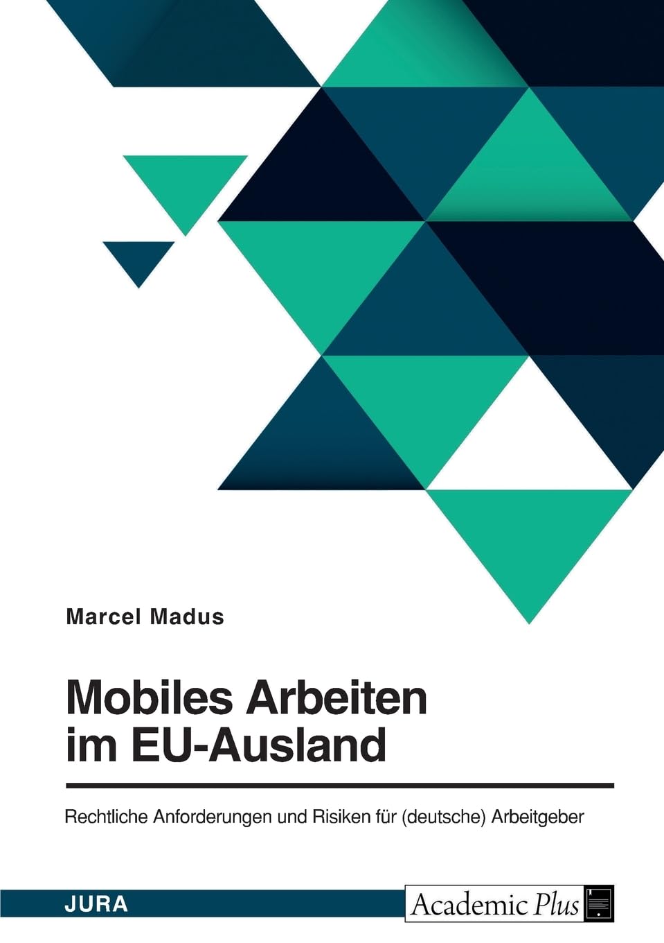 Mobiles Arbeiten im EU-Ausland. Rechtliche Anforderungen und Risiken für (deutsche) Arbeitgeber Law