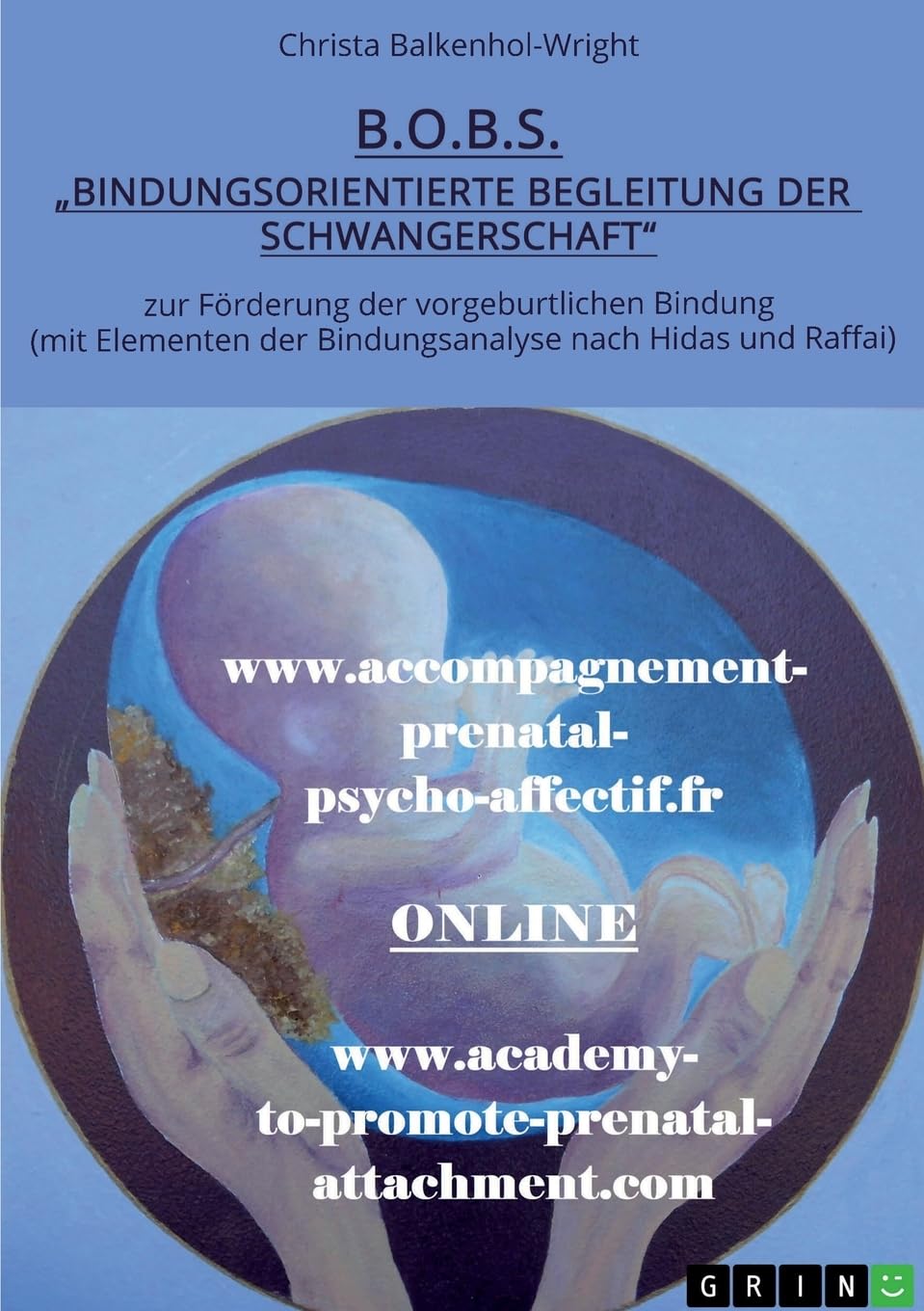 B.O.B.S. (Bindungsorientierte Begleitung der Schwangerschaft): Zur Förderung der vorgeburtlichen Bindung (mit Elementen der Bindungsanalyse nach Hidas und Raffai) Psychology