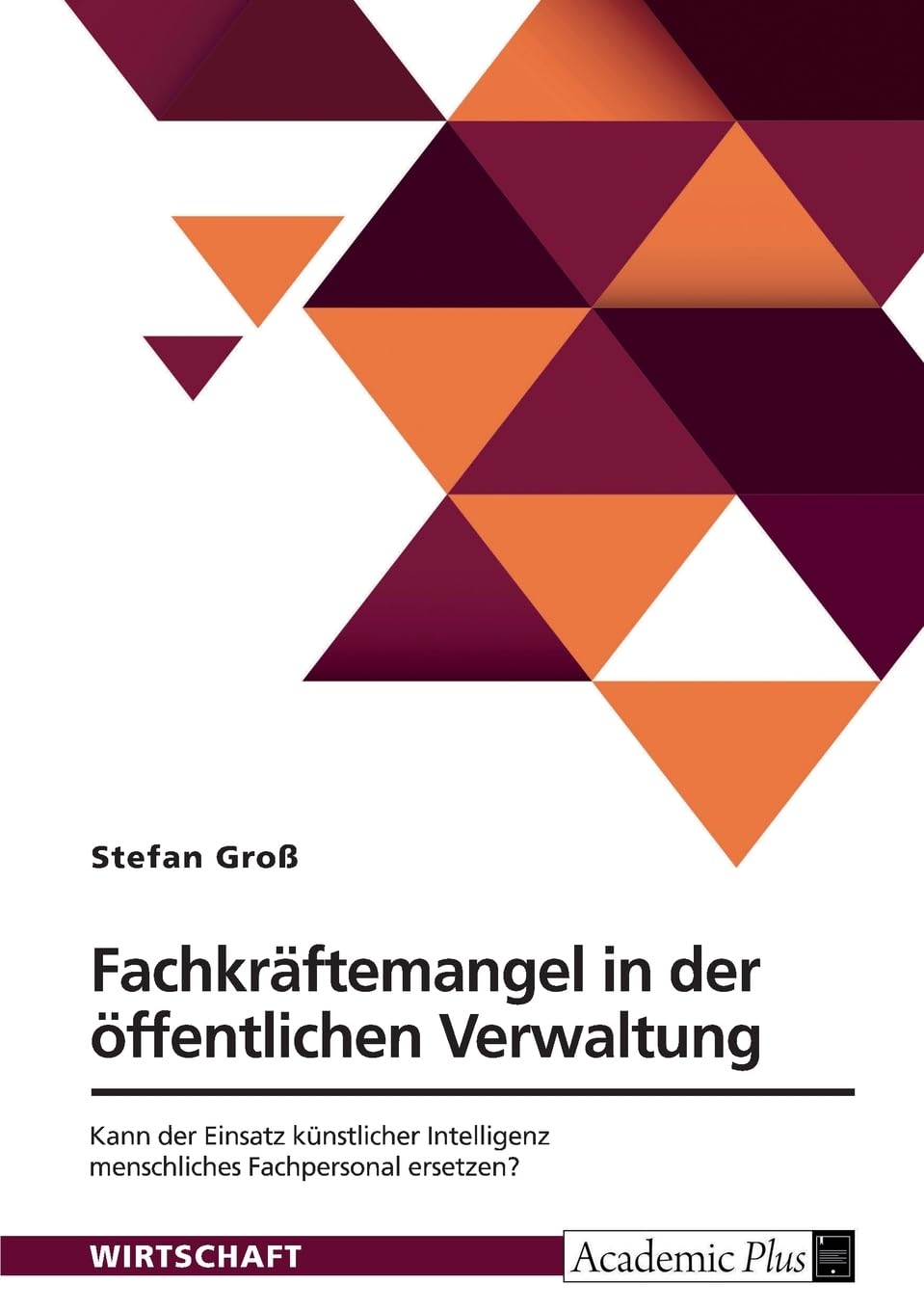 Fachkräftemangel in der öffentlichen Verwaltung: Kann der Einsatz künstlicher Intelligenz menschliches Fachpersonal ersetzen und damit einen Beitrag zur Abwehr der Fachkräftekrise leisten? Law
