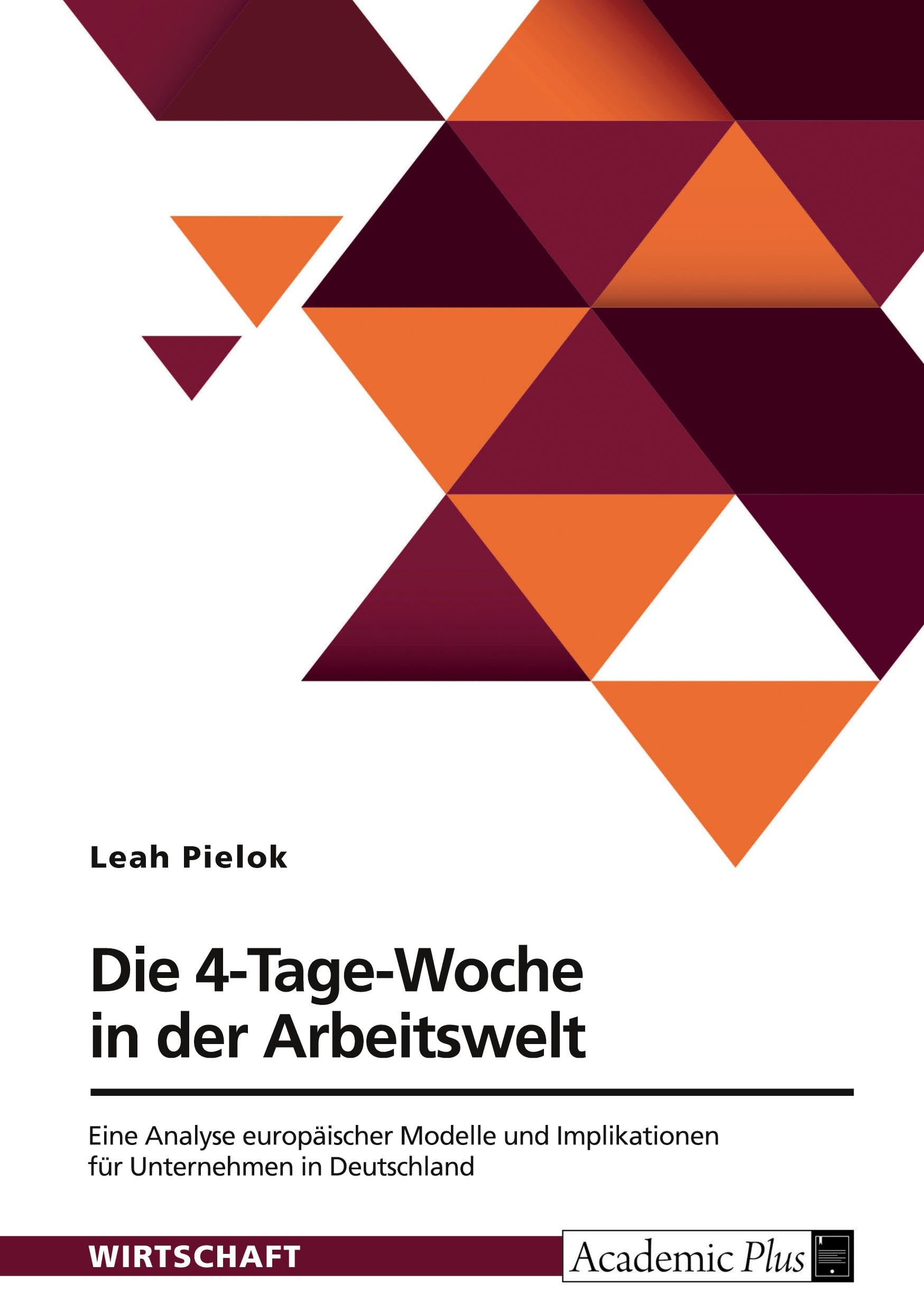 Die 4-Tage-Woche in der Arbeitswelt. Eine Analyse europäischer Modelle und Implikationen für Unternehmen in Deutschland Law