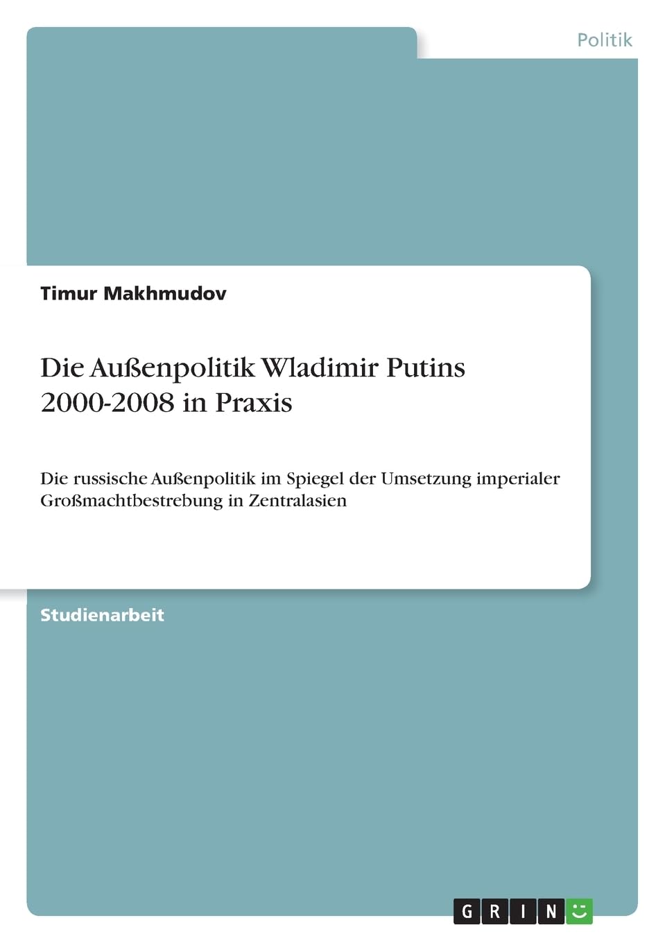 Die Außenpolitik Wladimir Putins 2000-2008 in Praxis: Die russische Außenpolitik im Spiegel der Umsetzung imperialer Großmachtbestrebung in Zentralasien Law